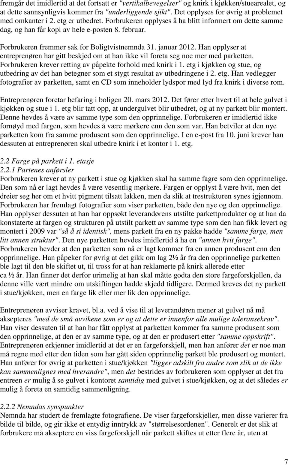 Forbrukeren fremmer sak for Boligtvistnemnda 31. januar 2012. Han opplyser at entreprenøren har gitt beskjed om at han ikke vil foreta seg noe mer med parketten.