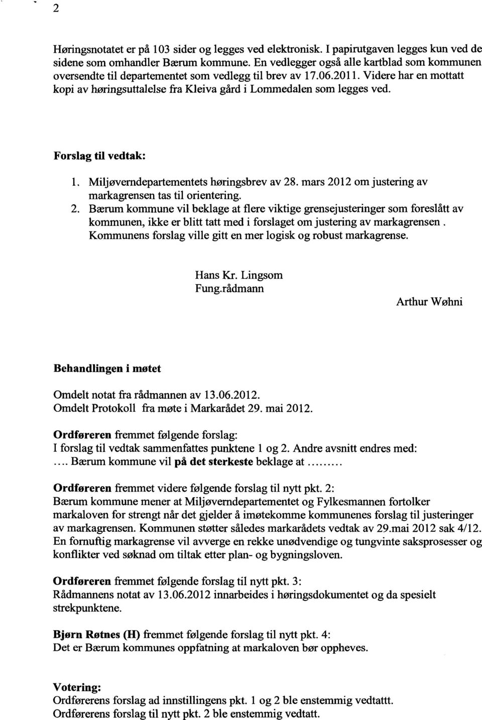Videre har en mottatt kopi av høringsuttalelse fra Kleiva gård i Lommedalen som legges ved. Forslag til vedtak: Miljøverndepartementets høringsbrev av 28.