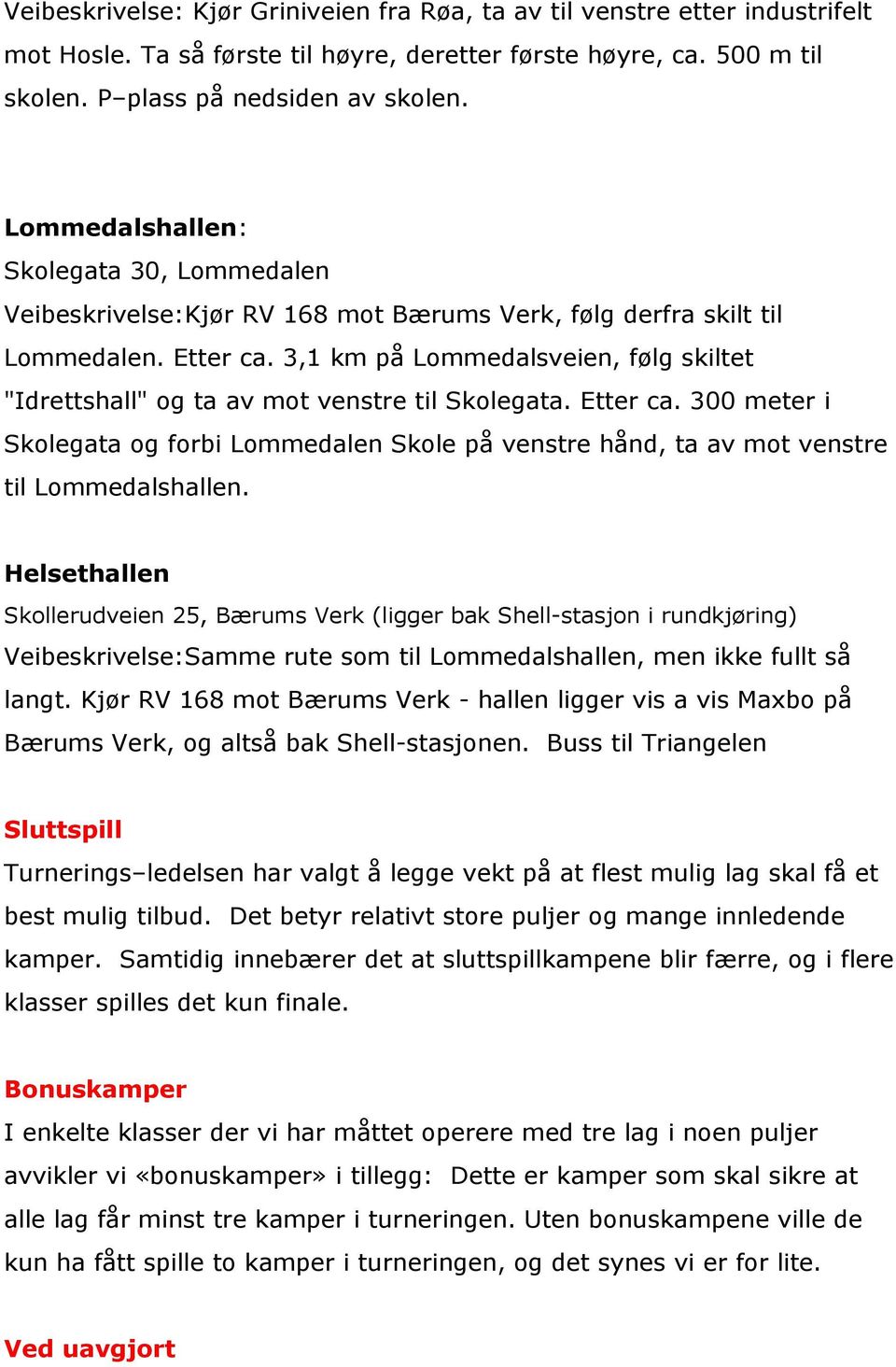 3,1 km på Lommedalsveien, følg skiltet "Idrettshall" og ta av mot venstre til Skolegata. Etter ca.