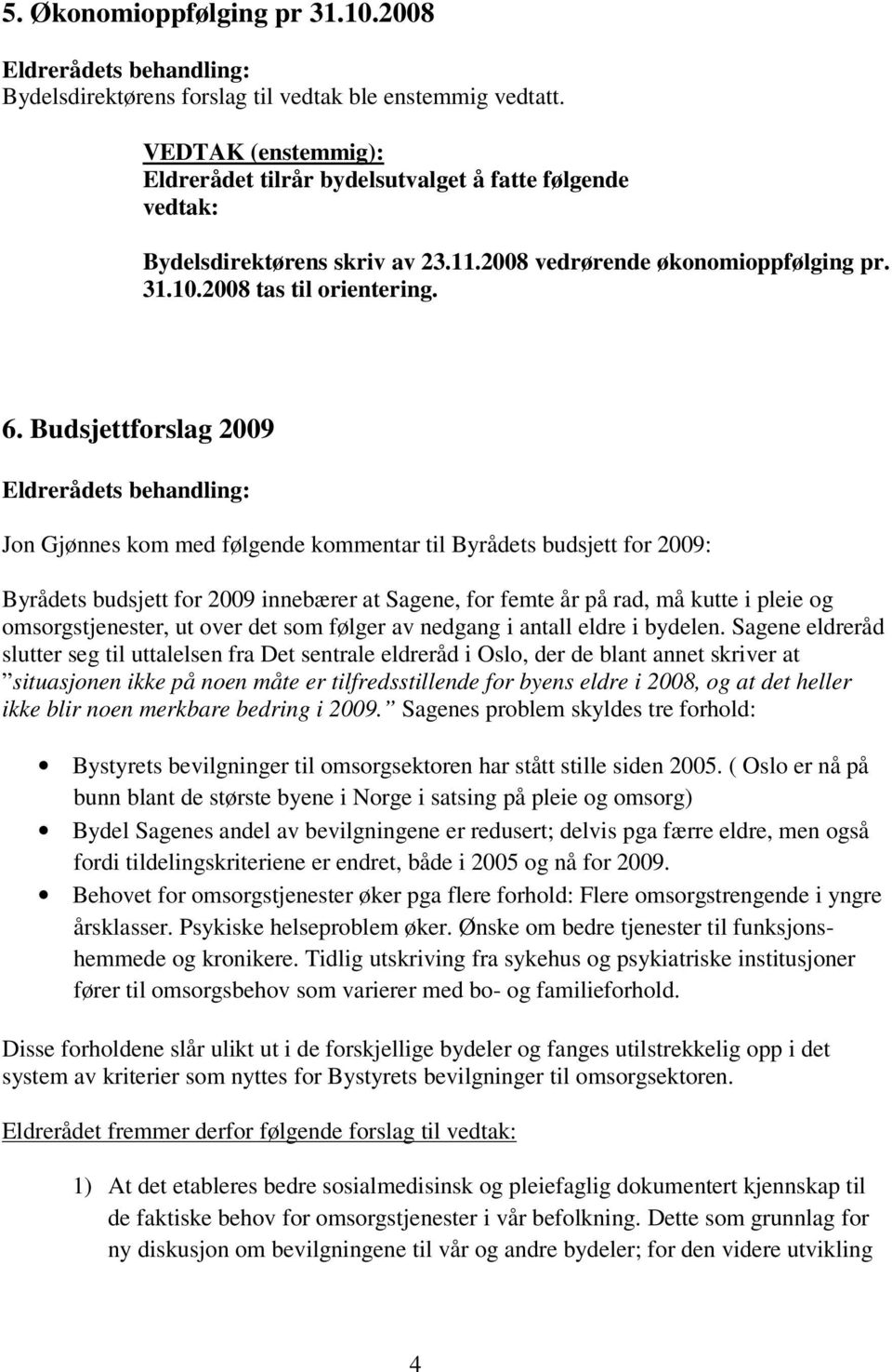 Budsjettforslag 2009 Eldrerådets behandling: Jon Gjønnes kom med følgende kommentar til Byrådets budsjett for 2009: Byrådets budsjett for 2009 innebærer at Sagene, for femte år på rad, må kutte i