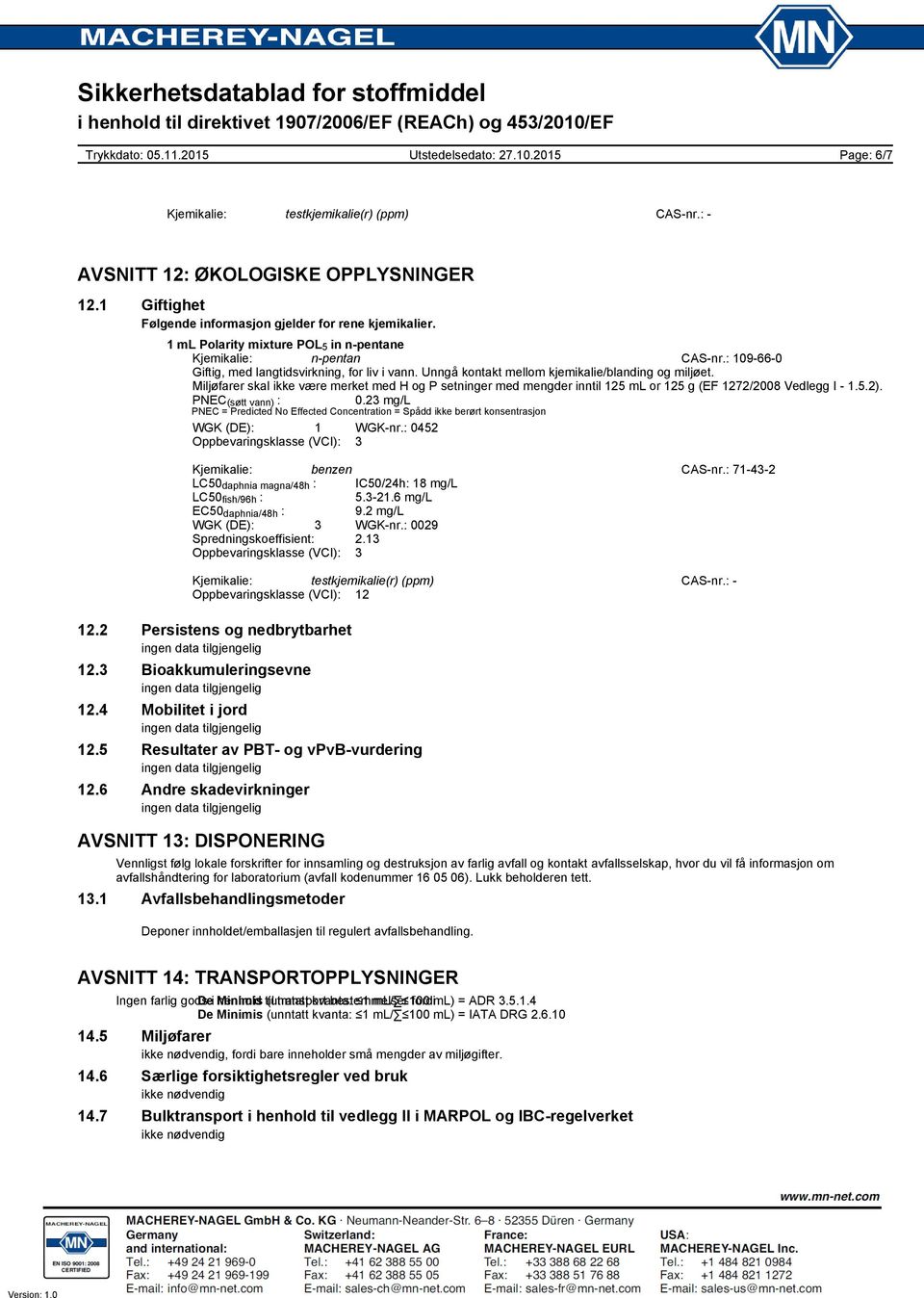 Miljøfarer skal ikke være merket med H og P setninger med mengder inntil 125 ml or 125 g (EF 1272/2008 Vedlegg I - 1.5.2). PNEC (søtt vann) : 0.