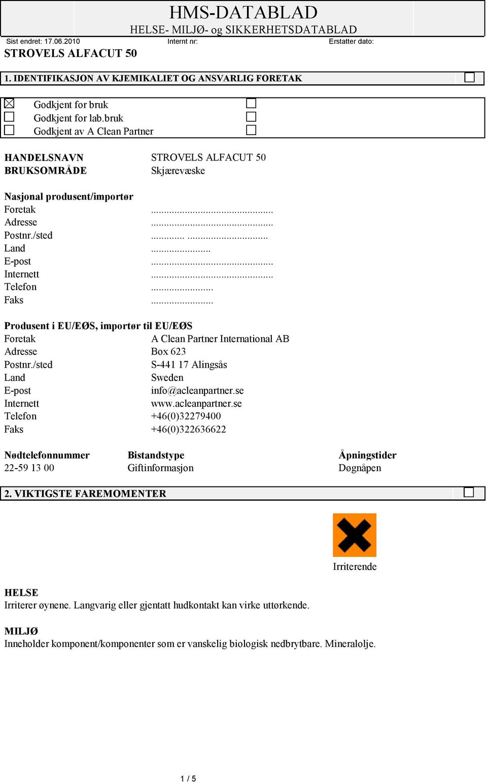 /sted S-441 17 Alingsås Land Sweden E-post info@acleanpartner.se Internett www.acleanpartner.se Telefon +46(0)32279400 Faks +46(0)322636622 Nødtelefonnummer Bistandstype Åpningstider 22-59 13 00 Giftinformasjon Døgnåpen 2.