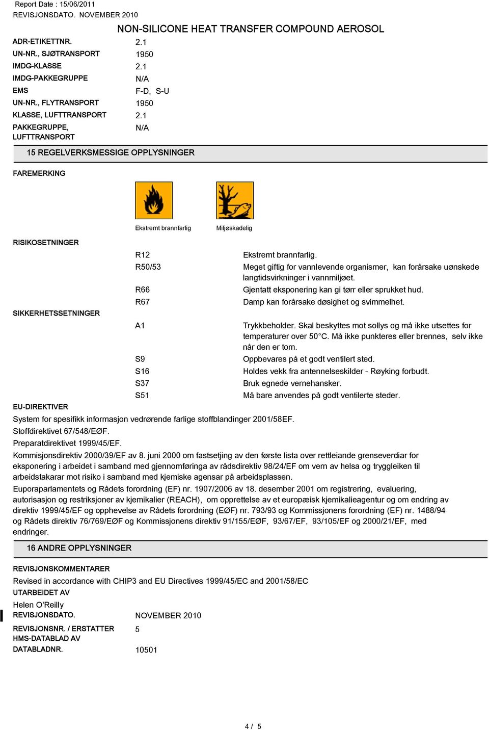 R12 Ekstremt brannfarlig. R50/53 Meget giftig for vannlevende organismer, kan forårsake uønskede langtidsvirkninger i vannmiljøet. R66 R67 A1 S9 S16 S37 S51 Trykkbeholder.