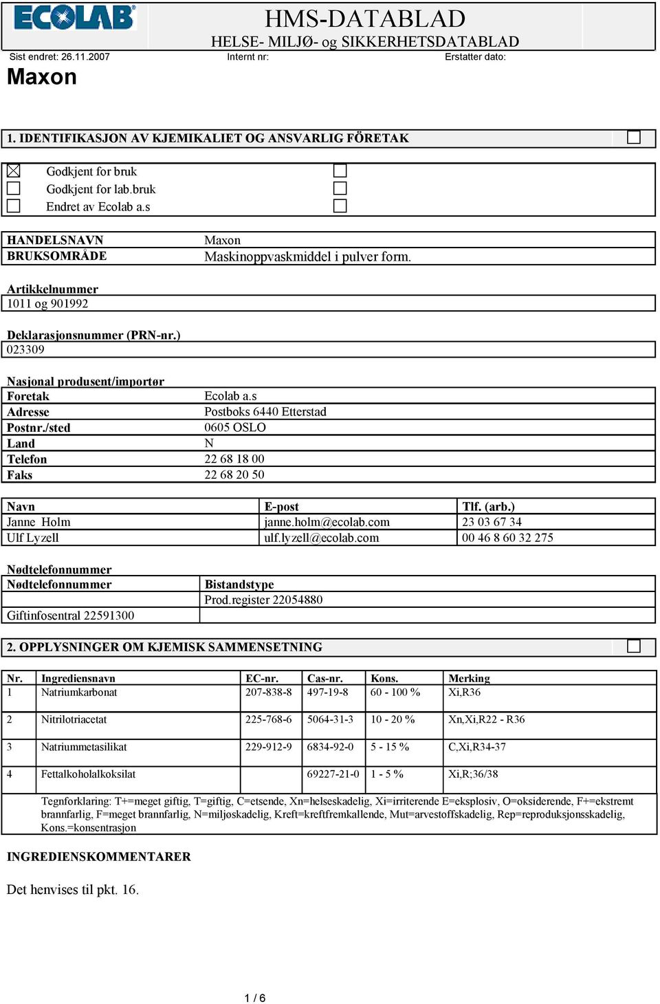 /sted 0605 OSLO Land N Telefon 22 68 18 00 Faks 22 68 20 50 Navn E-post Tlf. (arb.) Janne Holm janne.holm@ecolab.com 23 03 67 34 Ulf Lyzell ulf.lyzell@ecolab.