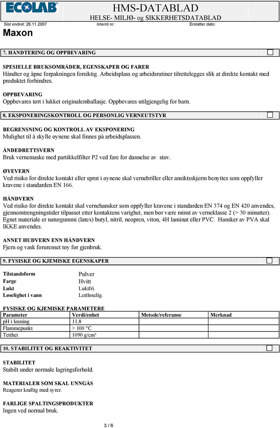 EKSPONERINGSKONTROLL OG PERSONLIG VERNEUTSTYR BEGRENSNING OG KONTROLL AV EKSPONERING Mulighet til å skylle øynene skal finnes på arbeidsplassen.