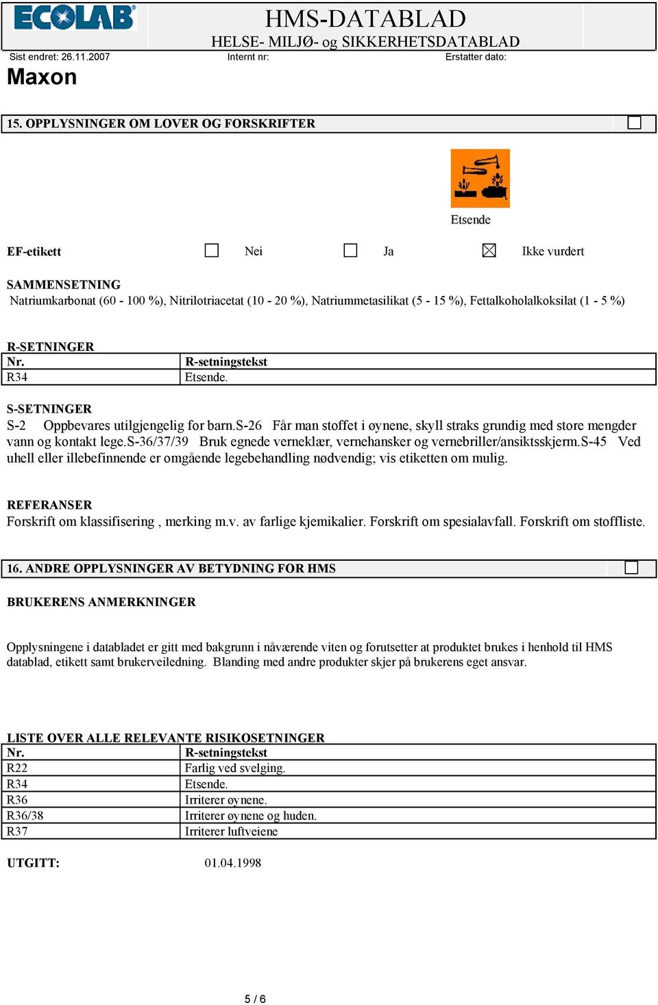 s-26 Får man stoffet i øynene, skyll straks grundig med store mengder vann og kontakt lege.s-36/37/39 Bruk egnede verneklær, vernehansker og vernebriller/ansiktsskjerm.