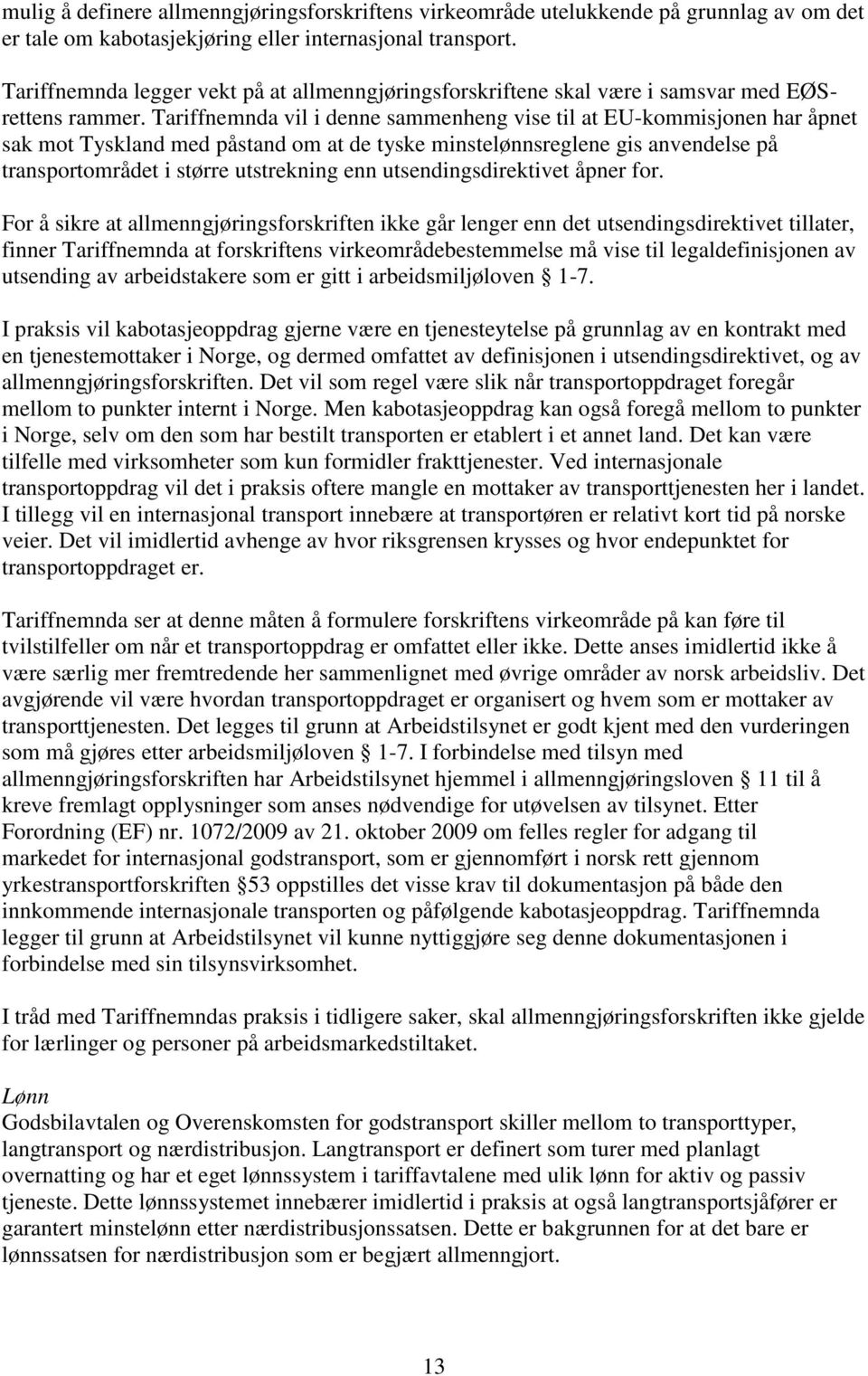 Tariffnemnda vil i denne sammenheng vise til at EU-kommisjonen har åpnet sak mot Tyskland med påstand om at de tyske minstelønnsreglene gis anvendelse på transportområdet i større utstrekning enn