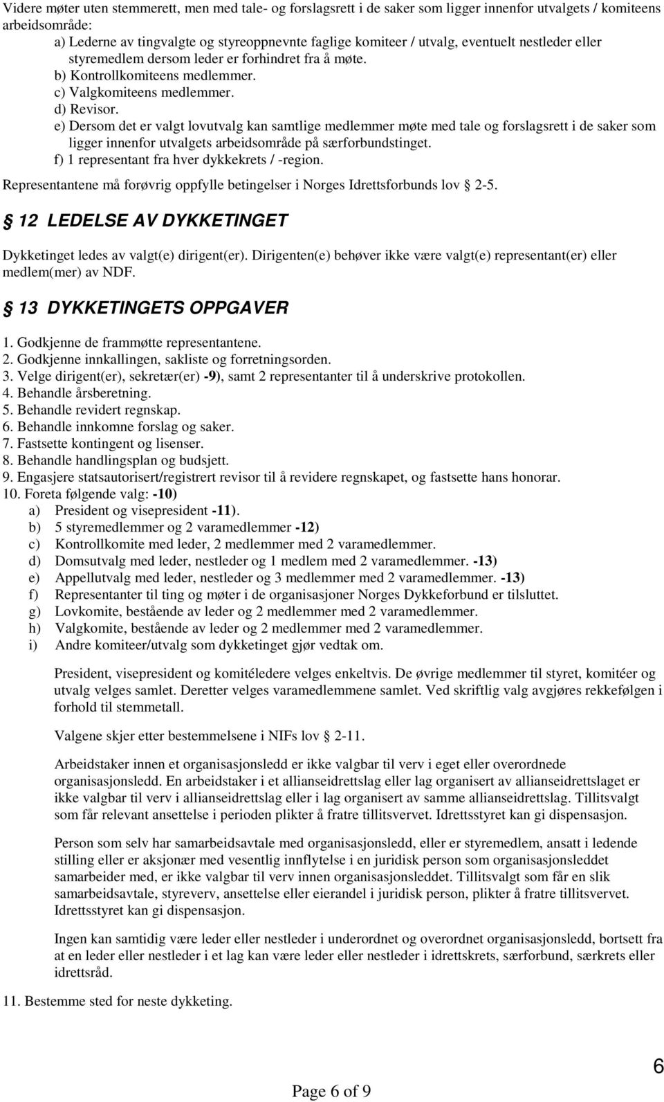 e) Dersom det er valgt lovutvalg kan samtlige medlemmer møte med tale og forslagsrett i de saker som ligger innenfor utvalgets arbeidsområde på særforbundstinget.