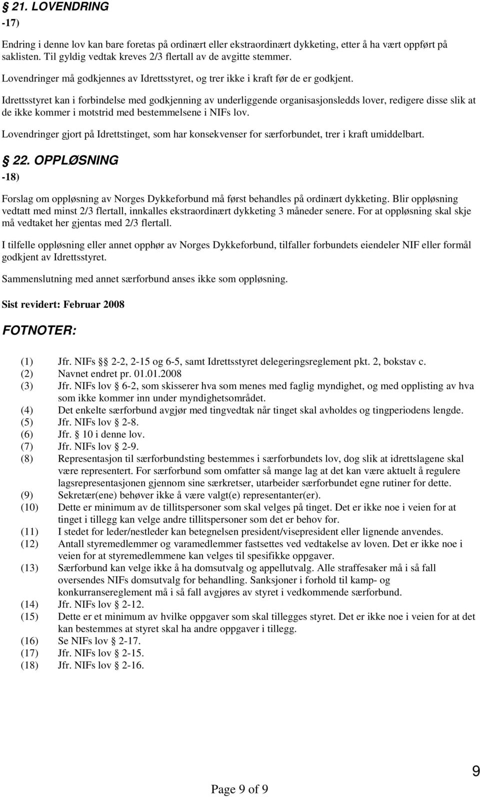 Idrettsstyret kan i forbindelse med godkjenning av underliggende organisasjonsledds lover, redigere disse slik at de ikke kommer i motstrid med bestemmelsene i NIFs lov.