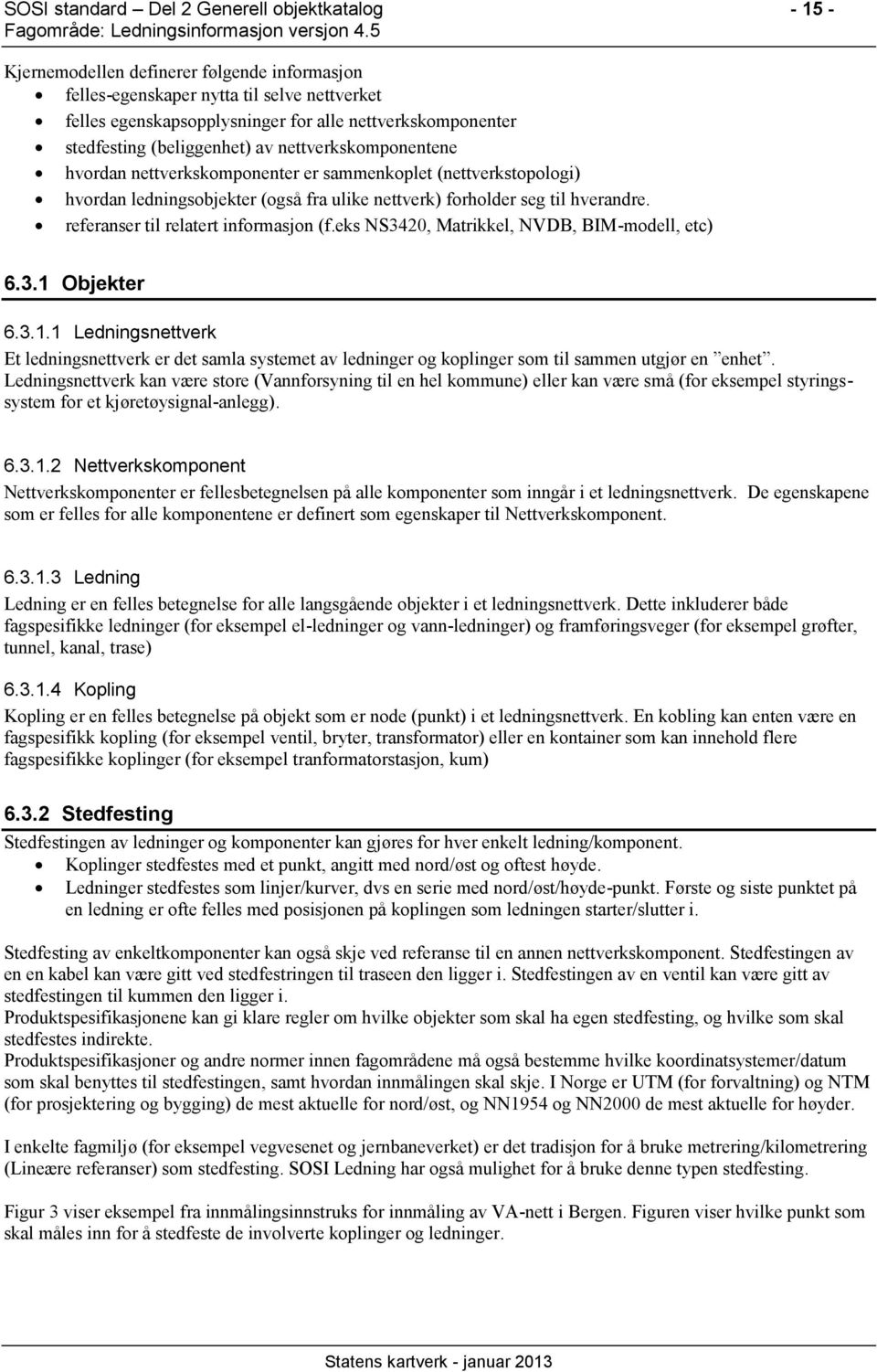 referanser til relatert informasjon (f.eks NS3420, Matrikkel, NVDB, BIM-modell, etc) 6.3.1 