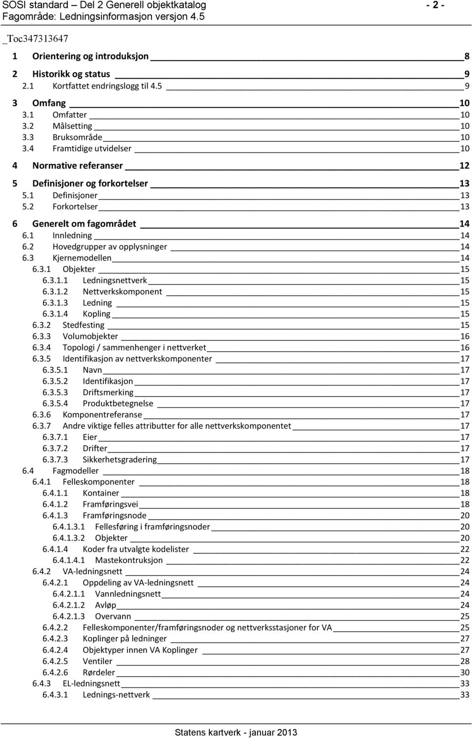1 Innledning 14 6.2 Hovedgrupper av opplysninger 14 6.3 Kjernemodellen 14 6.3.1 Objekter 15 6.3.1.1 Ledningsnettverk 15 6.3.1.2 Nettverkskomponent 15 6.3.1.3 Ledning 15 6.3.1.4 Kopling 15 6.3.2 Stedfesting 15 6.