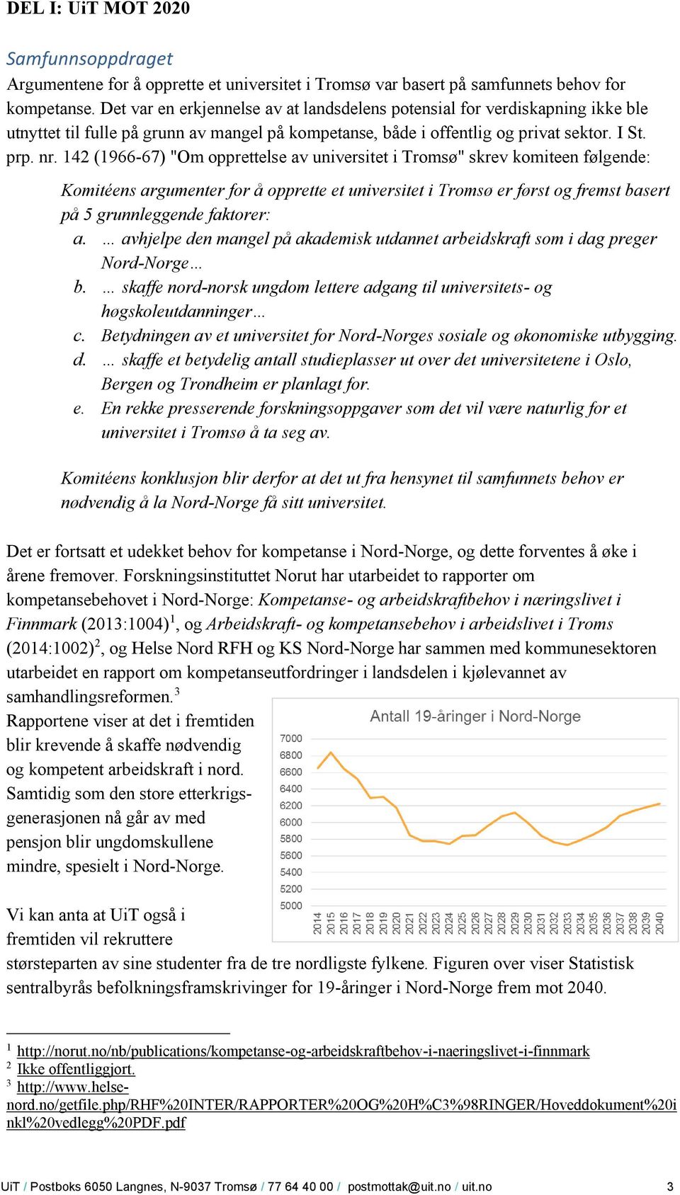 142 (1966-67) "Om opprettelse av universitet i Tromsø" skrev komiteen følgende: Komitéens argumenter for å opprette et universitet i Tromsø er først og fremst basert på 5 grunnleggende faktorer: a.