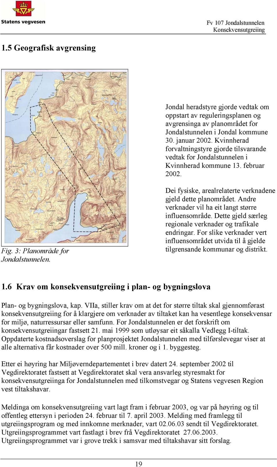 Dei fysiske, arealrelaterte verknadene gjeld dette planområdet. Andre verknader vil ha eit langt større influensområde. Dette gjeld særleg regionale verknader og trafikale endringar.