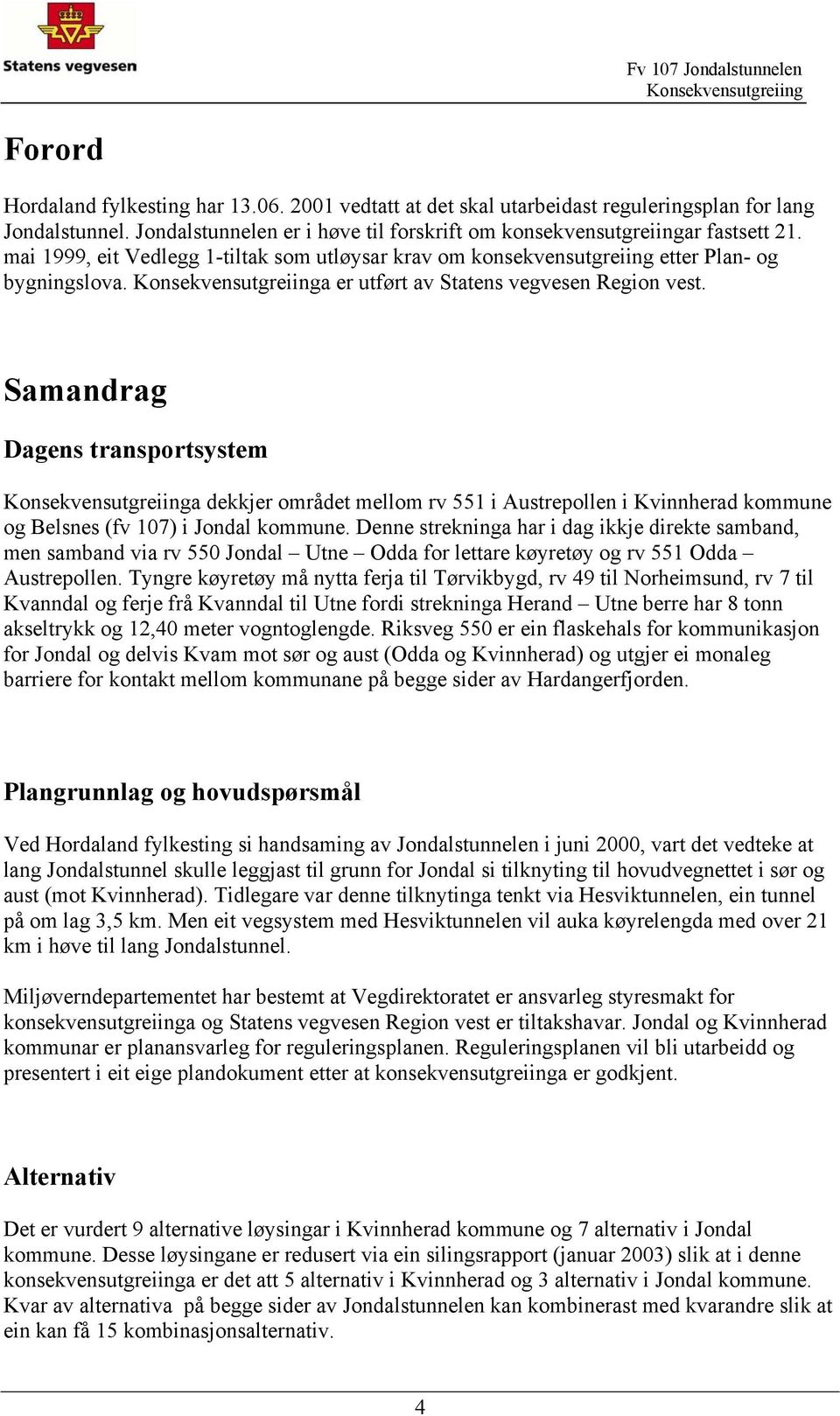 Samandrag Dagens transportsystem a dekkjer området mellom rv 551 i Austrepollen i Kvinnherad kommune og Belsnes (fv 107) i Jondal kommune.