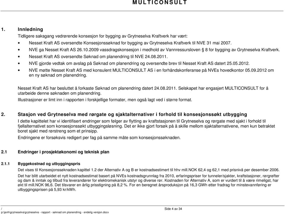 NVE gjorde vedtak om avslag på Søknad om planendring og oversendte brev til Nesset Kraft AS datert 25.05.2012.
