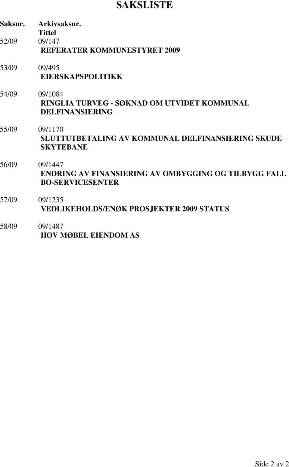 SØKNAD OM UTVIDET KOMMUNAL DELFINANSIERING 55/09 09/1170 SLUTTUTBETALING AV KOMMUNAL DELFINANSIERING SKUDE