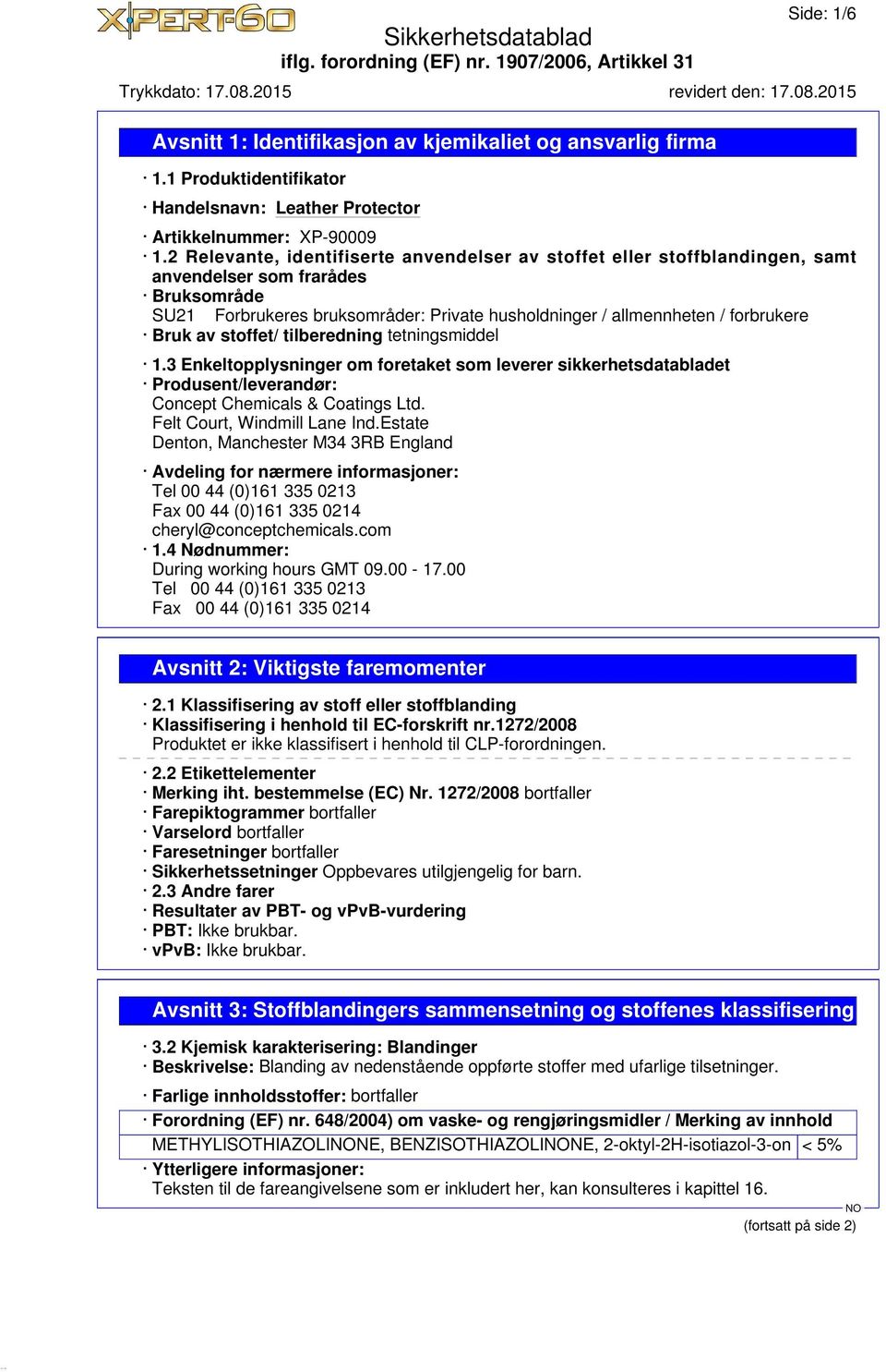 Bruk av stoffet/ tilberedning tetningsmiddel 1.3 Enkeltopplysninger om foretaket som leverer sikkerhetsdatabladet Produsent/leverandør: Concept Chemicals & Coatings Ltd. Felt Court, Windmill Lane Ind.