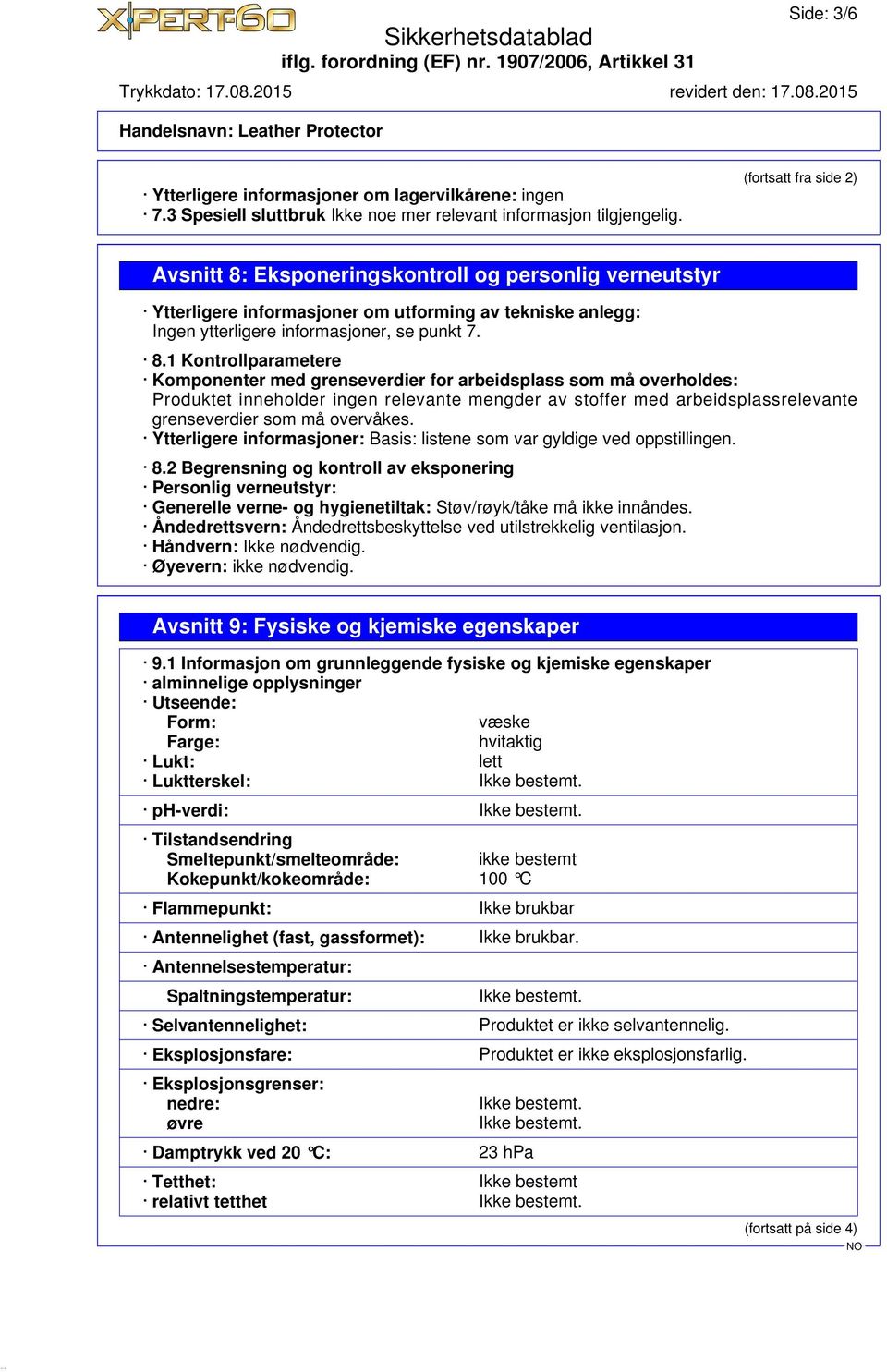 Eksponeringskontroll og personlig verneutstyr Ytterligere informasjoner om utforming av tekniske anlegg: Ingen ytterligere informasjoner, se punkt 7. 8.