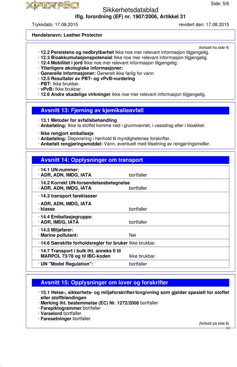 Avsnitt 13: Fjerning av kjemikalieavfall 13.1 Metoder for avfallsbehandling Anbefaling: Ikke la stoffet komme ned i grunnvannet, i vassdrag eller i kloakker.