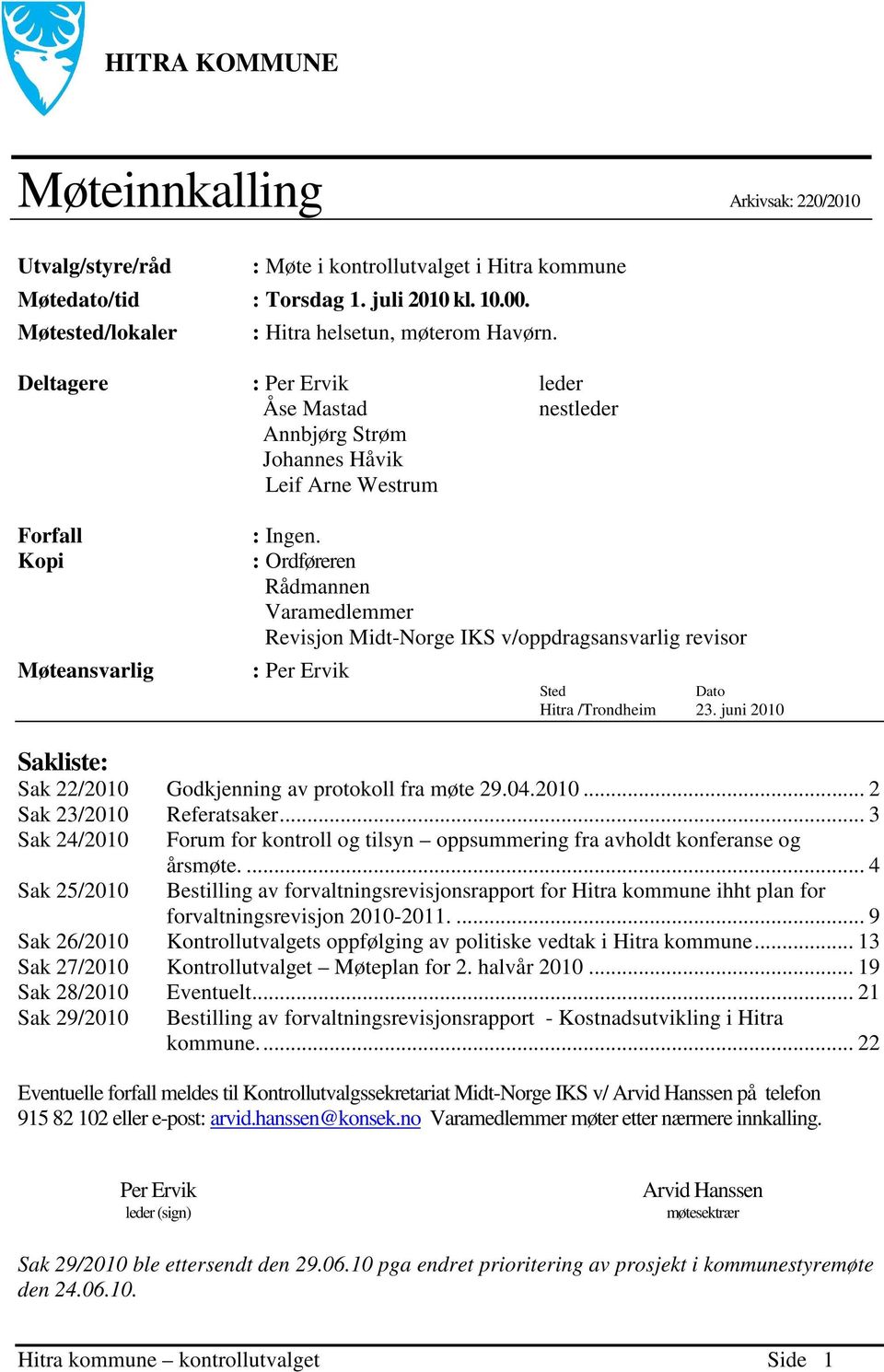 : Ordføreren Rådmannen Varamedlemmer Revisjon Midt-Norge IKS v/oppdragsansvarlig revisor : Per Ervik Sted Dato Hitra /Trondheim 23.