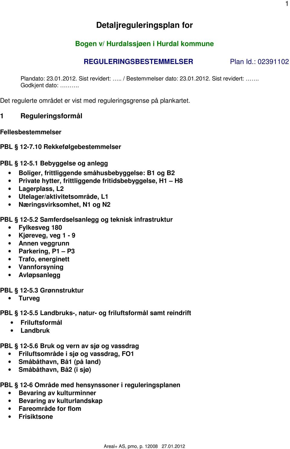 1 Bebyggelse og anlegg Boliger, frittliggende småhusbebyggelse: B1 og B2 Private hytter, frittliggende fritidsbebyggelse, H1 H8 Lagerplass, L2 Utelager/aktivitetsområde, L1 Næringsvirksomhet, N1 og