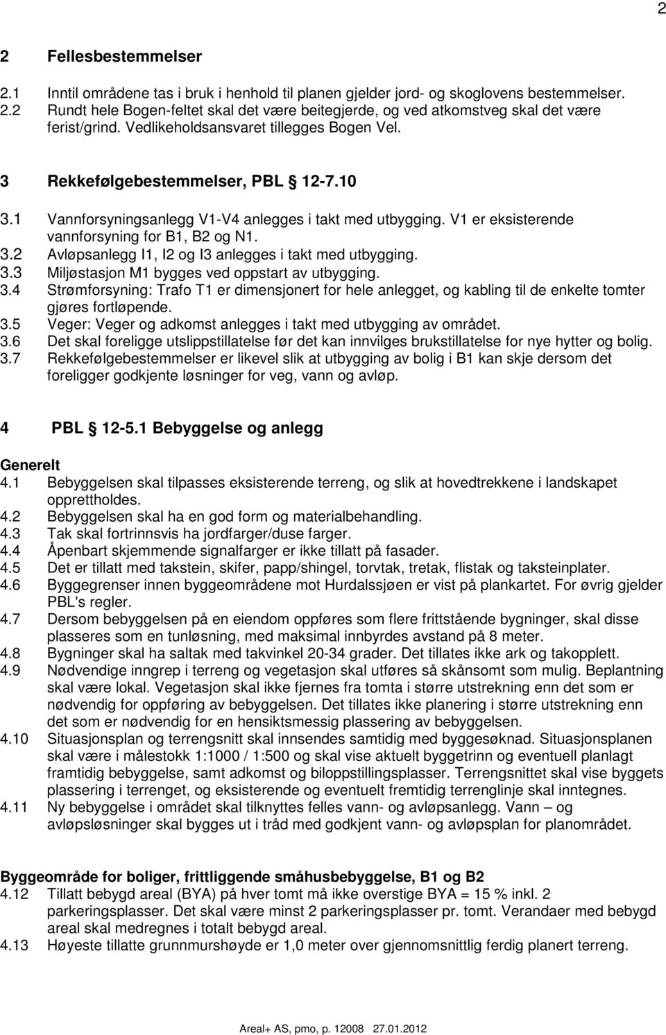 3.3 Miljøstasjon M1 bygges ved oppstart av utbygging. 3.4 Strømforsyning: Trafo T1 er dimensjonert for hele anlegget, og kabling til de enkelte tomter gjøres fortløpende. 3.5 Veger: Veger og adkomst anlegges i takt med utbygging av området.