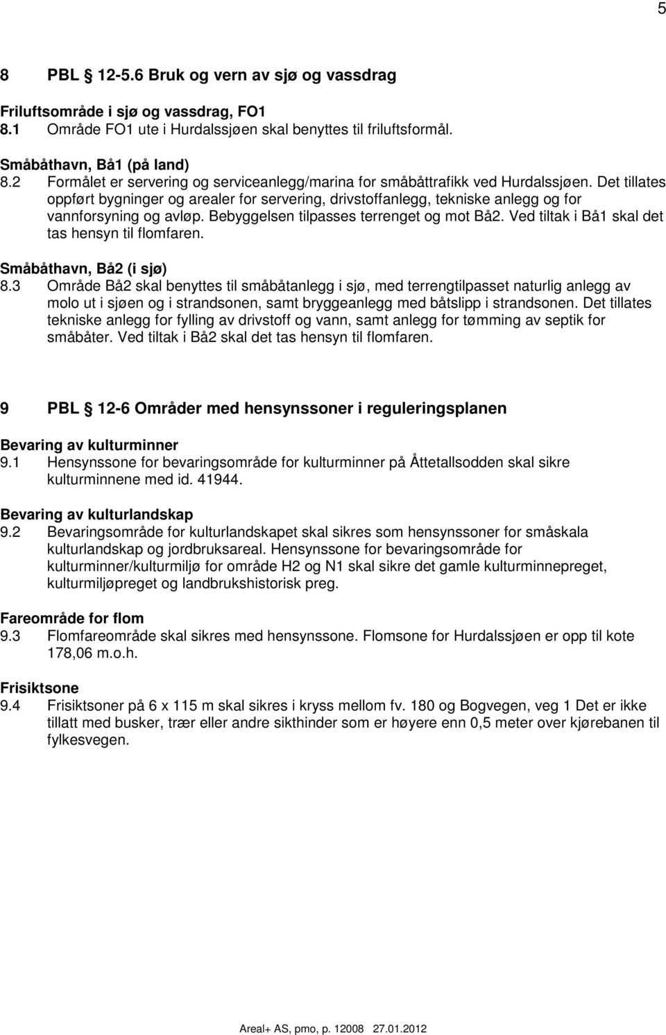 Det tillates oppført bygninger og arealer for servering, drivstoffanlegg, tekniske anlegg og for vannforsyning og avløp. Bebyggelsen tilpasses terrenget og mot Bå2.