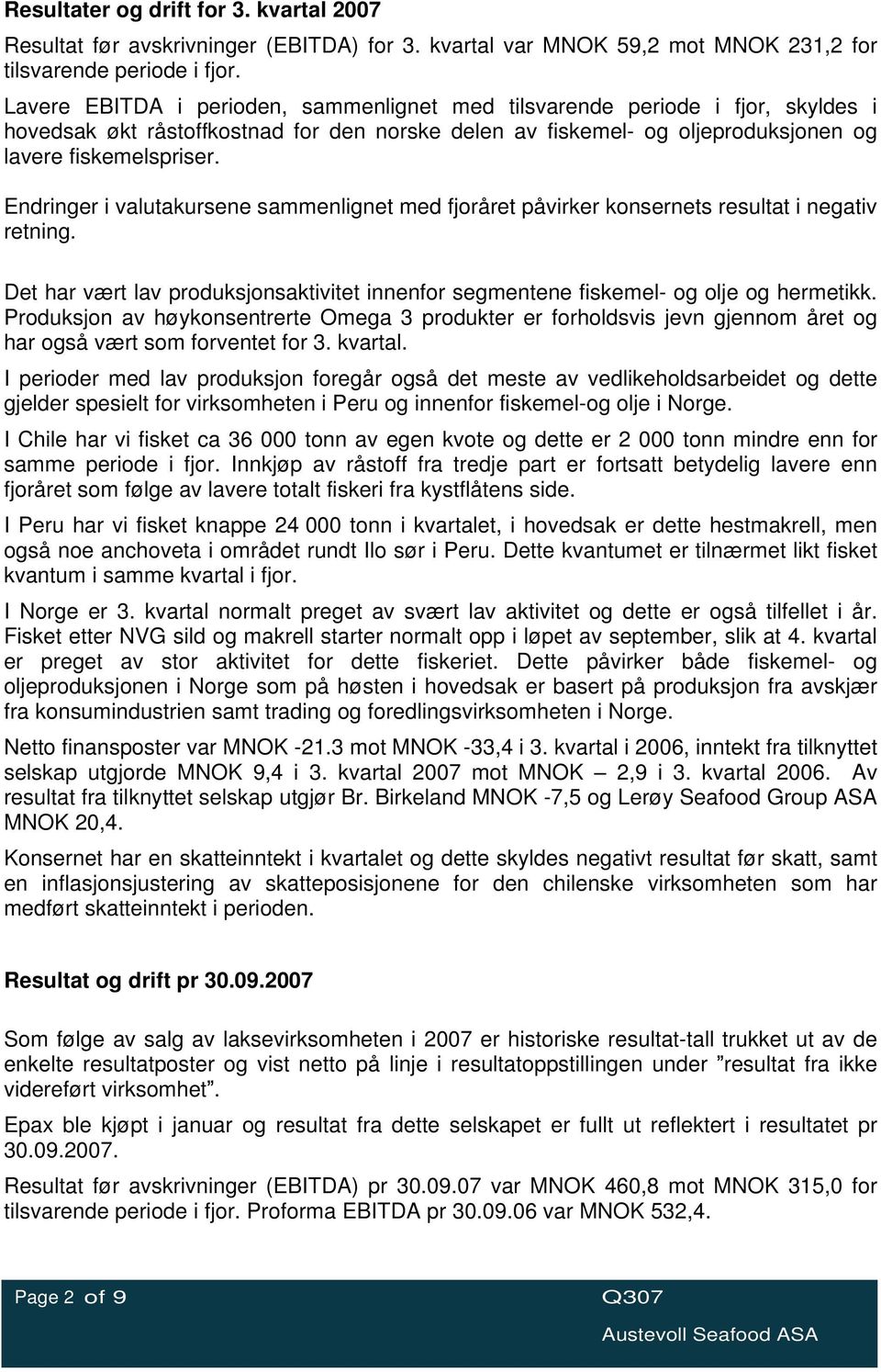 Endringer i valutakursene sammenlignet med fjoråret påvirker konsernets resultat i negativ retning. Det har vært lav produksjonsaktivitet innenfor segmentene fiskemel- og olje og hermetikk.