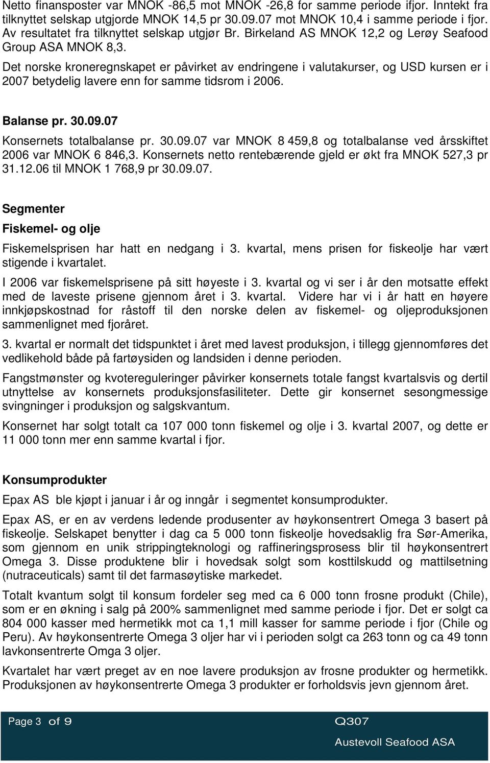 Det norske kroneregnskapet er påvirket av endringene i valutakurser, og USD kursen er i 2007 betydelig lavere enn for samme tidsrom i 2006. Balanse pr. 30.09.