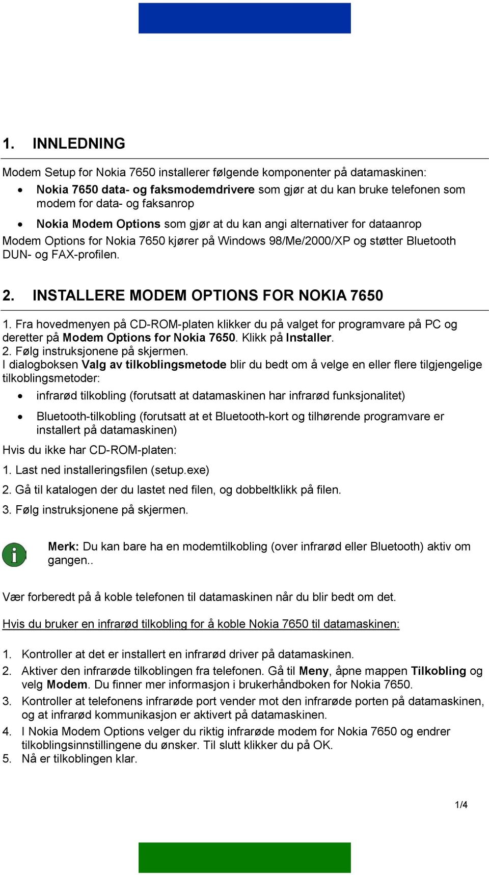 INSTALLERE MODEM OPTIONS FOR NOKIA 7650 1. Fra hovedmenyen på CD-ROM-platen klikker du på valget for programvare på PC og deretter på Modem Options for Nokia 7650. Klikk på Installer. 2.