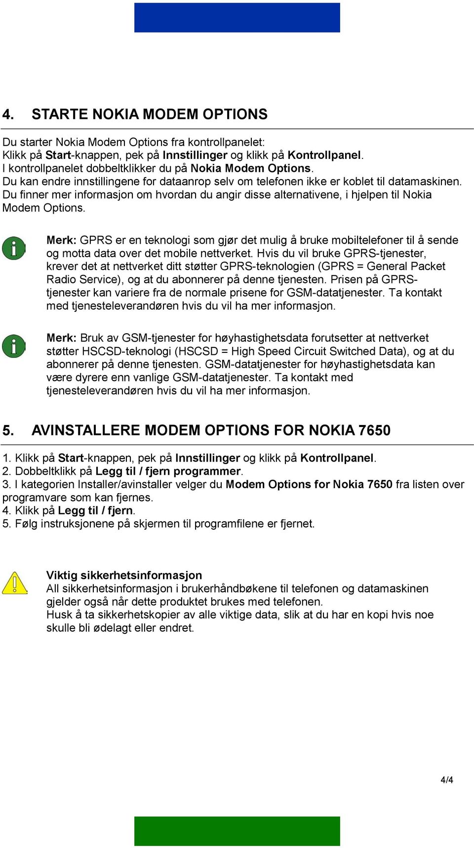 Du finner mer informasjon om hvordan du angir disse alternativene, i hjelpen til Nokia Modem Options.