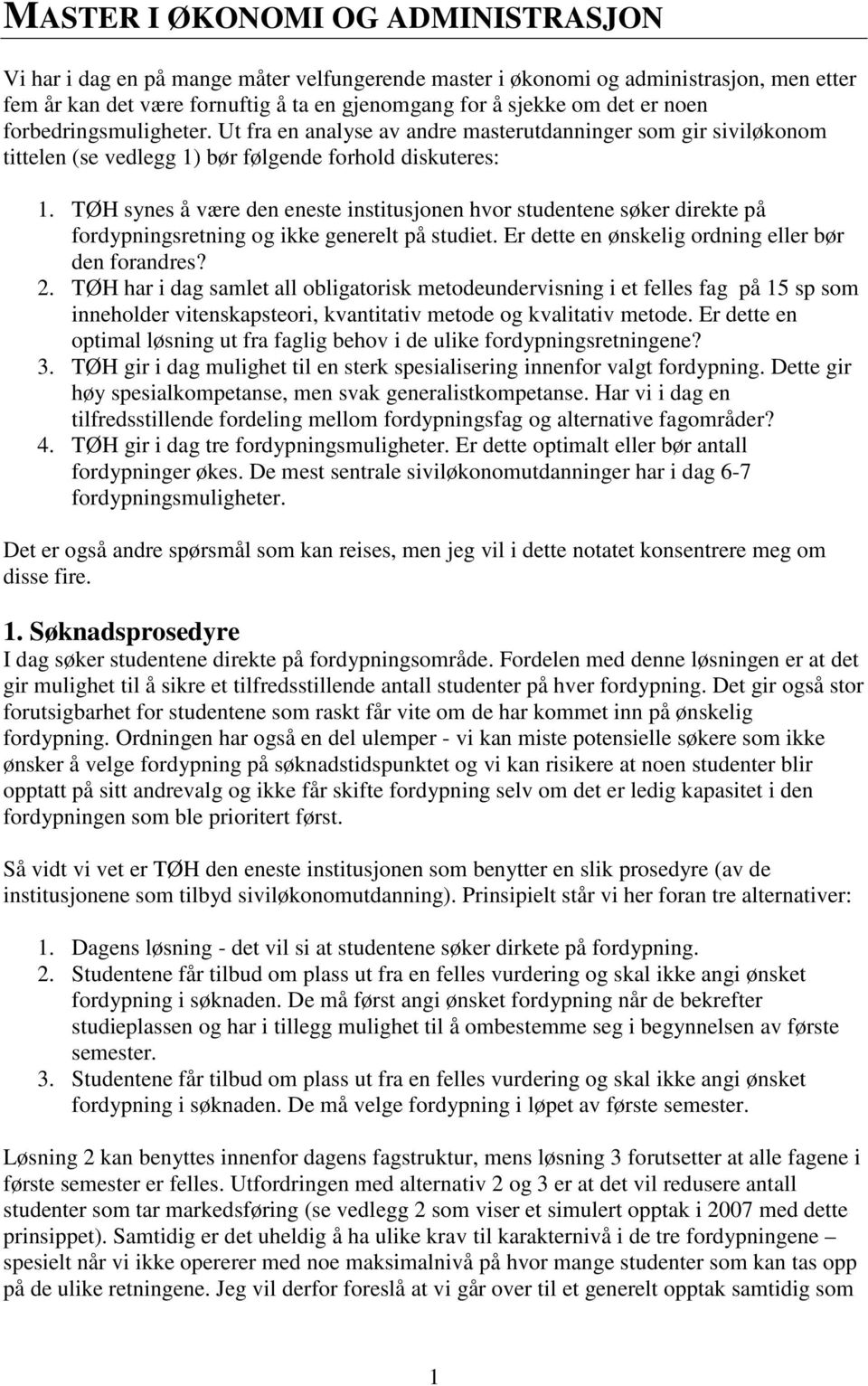 TØH synes å være den eneste institusjonen hvor studentene søker direkte på fordypningsretning og ikke generelt på studiet. Er dette en ønskelig ordning eller bør den forandres? 2.