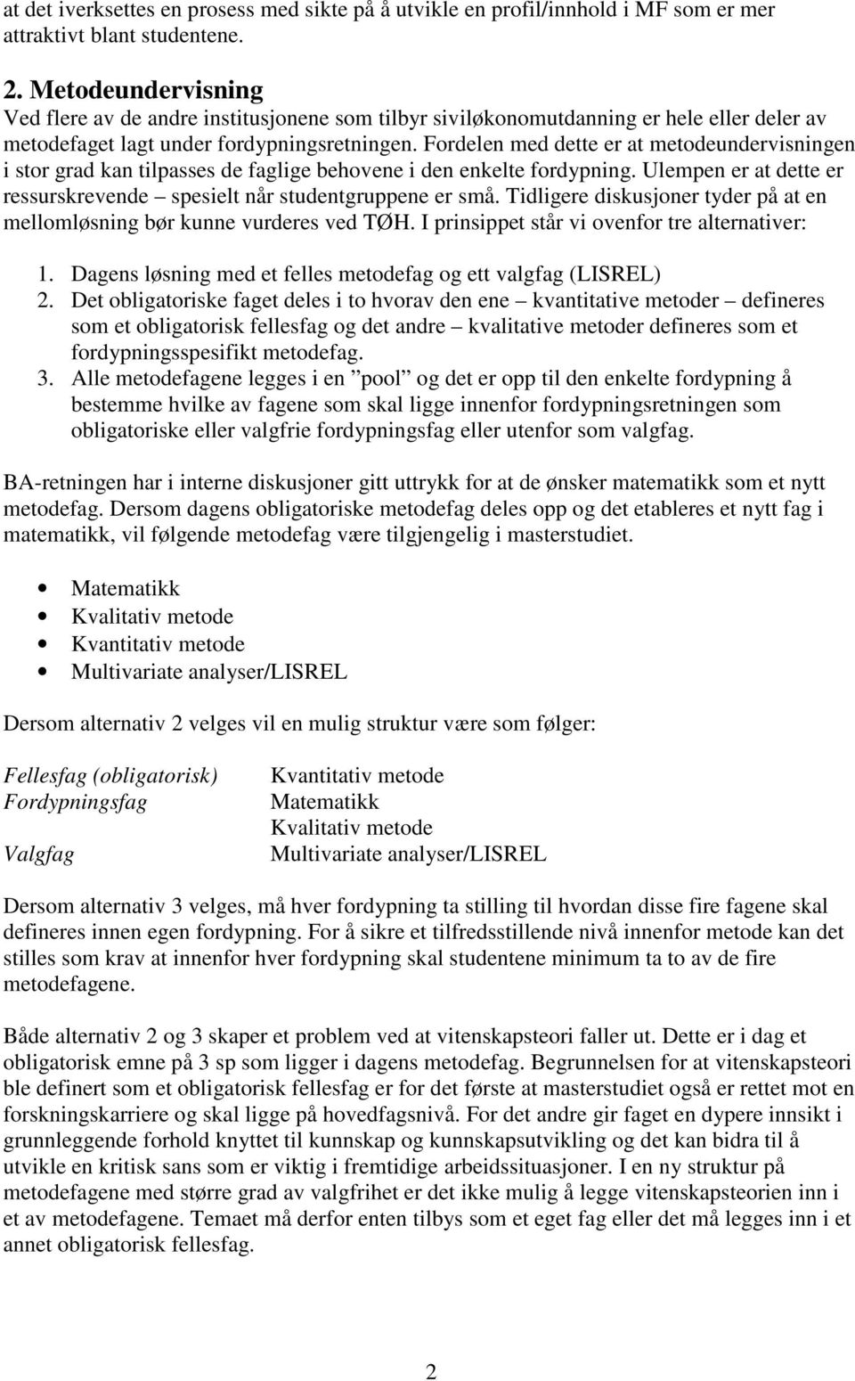 Fordelen med dette er at metodeundervisningen i stor grad kan tilpasses de faglige behovene i den enkelte fordypning. Ulempen er at dette er ressurskrevende spesielt når studentgruppene er små.