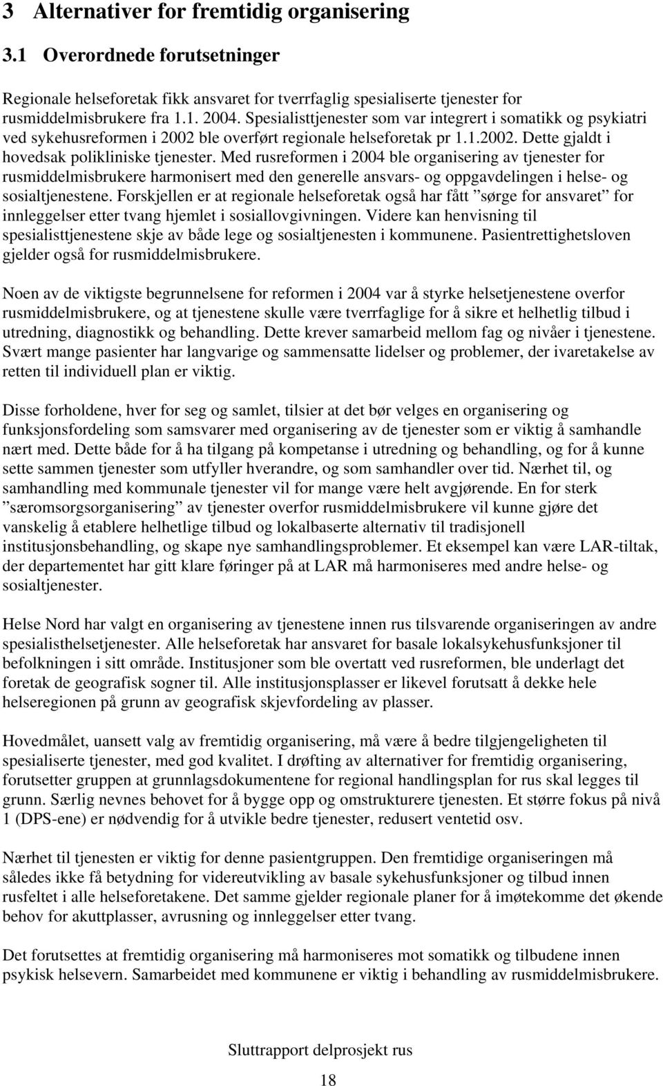 Med rusreformen i 2004 ble organisering av tjenester for rusmiddelmisbrukere harmonisert med den generelle ansvars- og oppgavdelingen i helse- og sosialtjenestene.