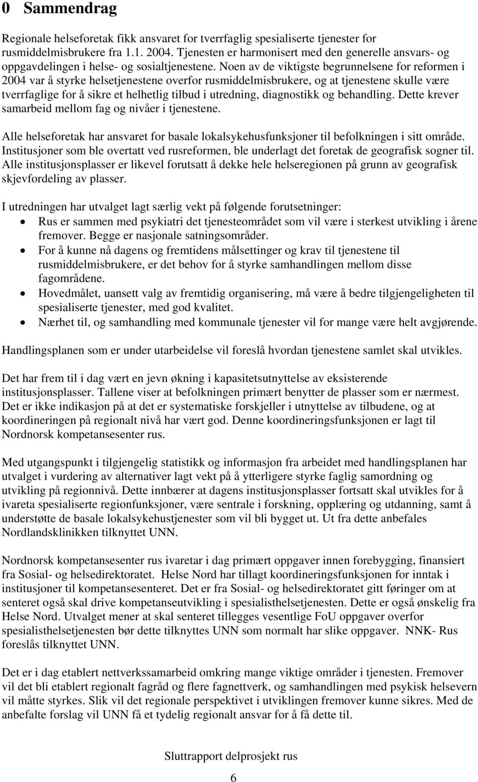 Noen av de viktigste begrunnelsene for reformen i 2004 var å styrke helsetjenestene overfor rusmiddelmisbrukere, og at tjenestene skulle være tverrfaglige for å sikre et helhetlig tilbud i utredning,