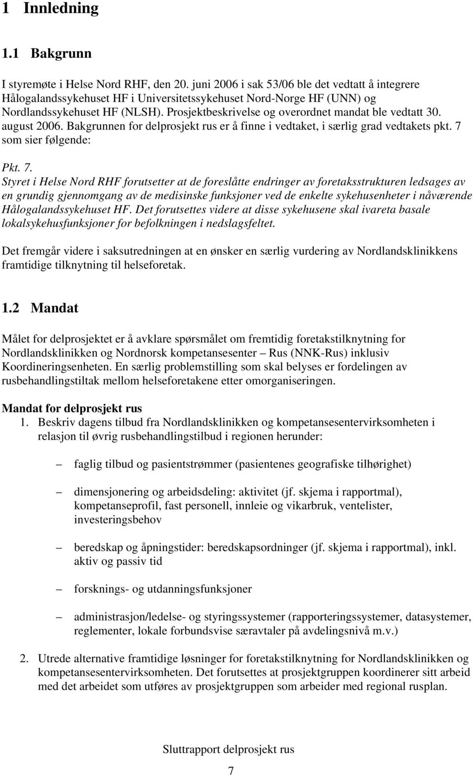 Prosjektbeskrivelse og overordnet mandat ble vedtatt 30. august 2006. Bakgrunnen for delprosjekt rus er å finne i vedtaket, i særlig grad vedtakets pkt. 7 