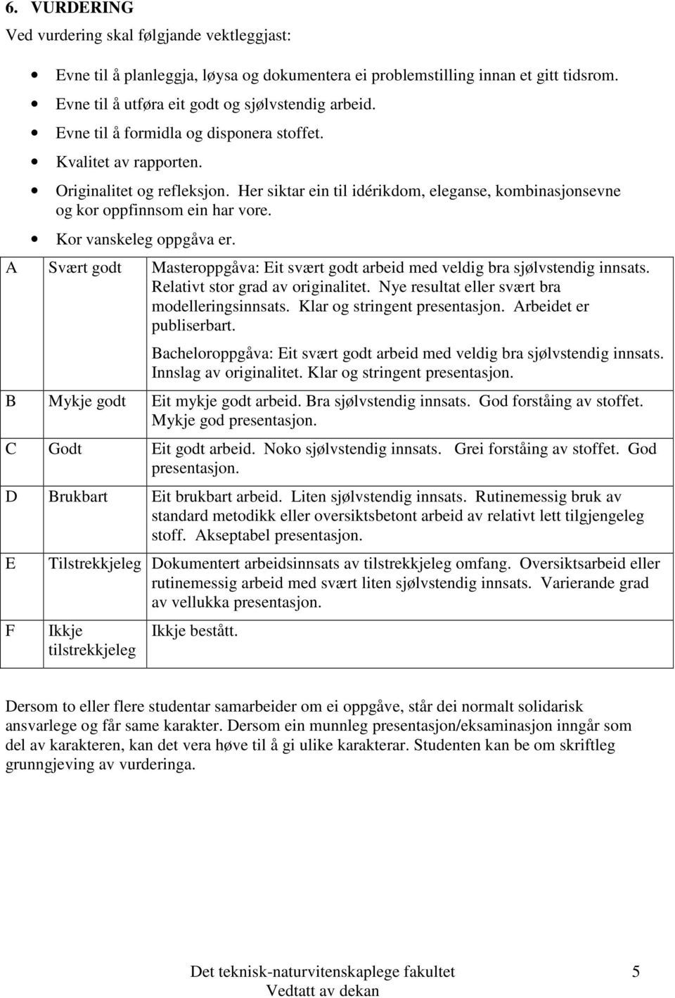 Kor vanskeleg oppgåva er. A Svært godt Masteroppgåva: Eit svært godt arbeid med veldig bra sjølvstendig innsats. Relativt stor grad av originalitet. Nye resultat eller svært bra modelleringsinnsats.