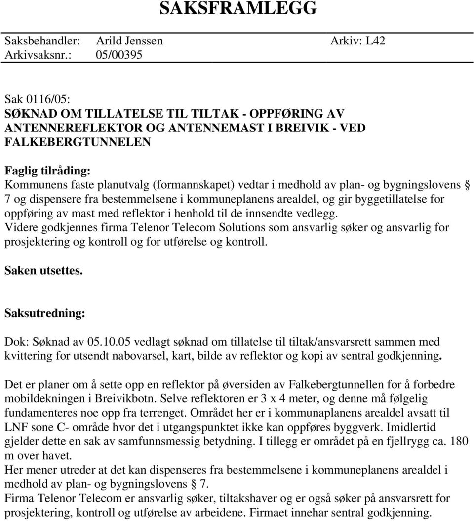 plan- og bygningslovens 7 og dispensere fra bestemmelsene i kommuneplanens arealdel, og gir byggetillatelse for oppføring av mast med reflektor i henhold til de innsendte vedlegg.