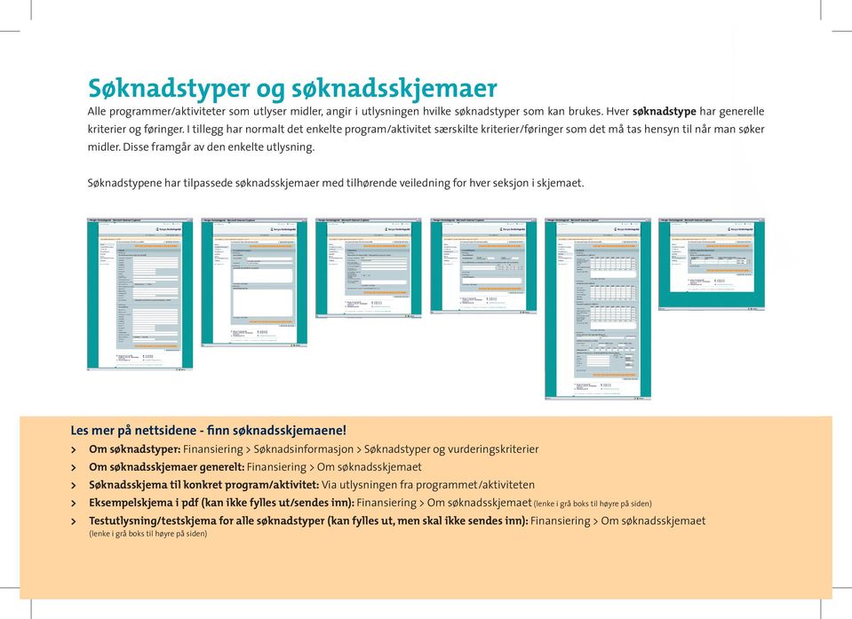 Søknadstypene har tilpassede søknadsskjemaer med tilhørende veiledning for hver seksjon i skjemaet. Les mer på nettsidene - finn søknadsskjemaene!