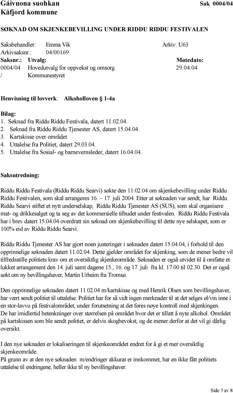 Uttalelse fra Sosial- og barnevernsleder, datert 16.04.04. Riddu Riddu Festivala (Riddu Riddu Searvi) søkte den 11.02.04 om skjenkebevilling under Riddu Riddu Festivalen, som skal arrangeres 16. 17.