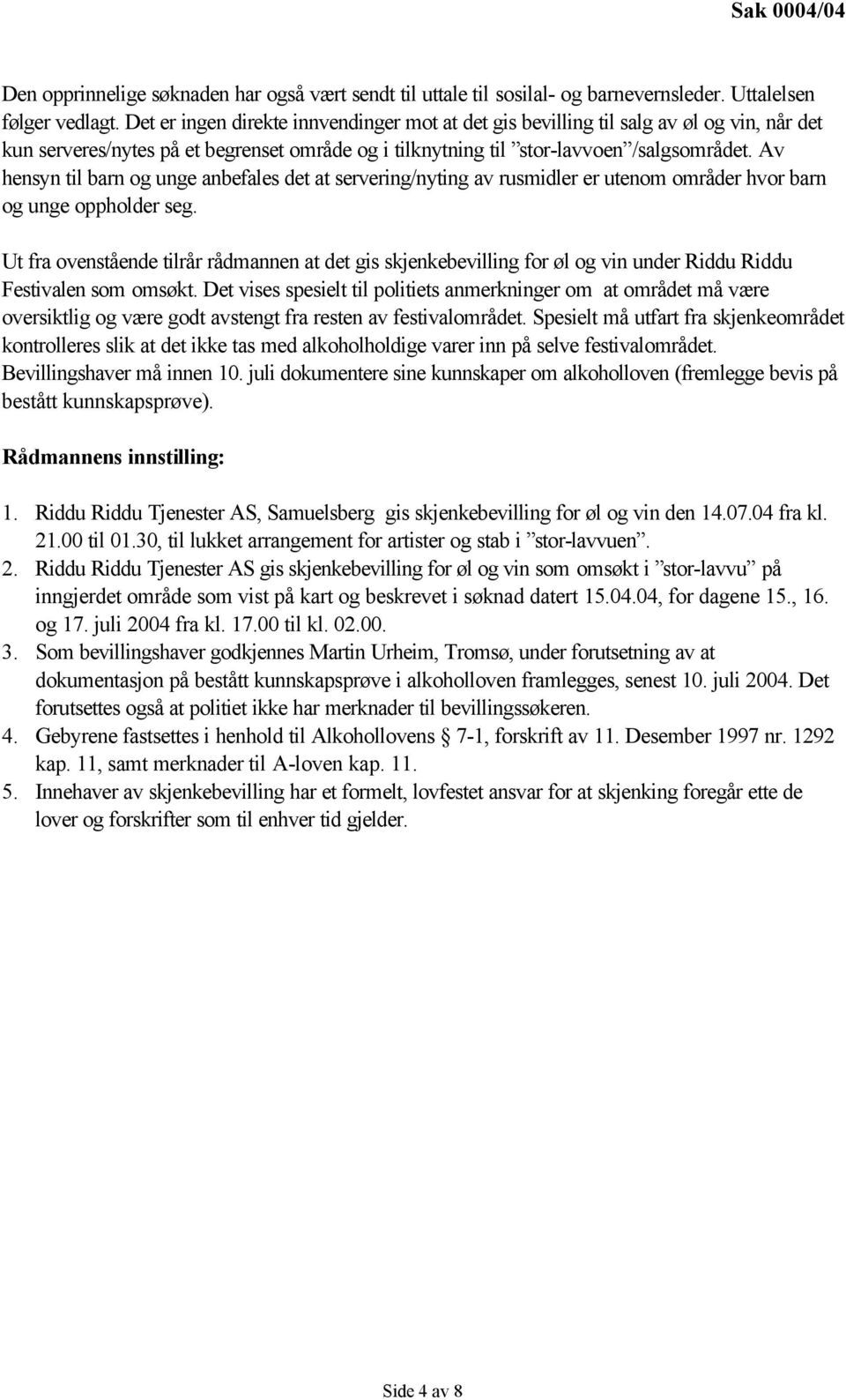 Av hensyn til barn og unge anbefales det at servering/nyting av rusmidler er utenom områder hvor barn og unge oppholder seg.