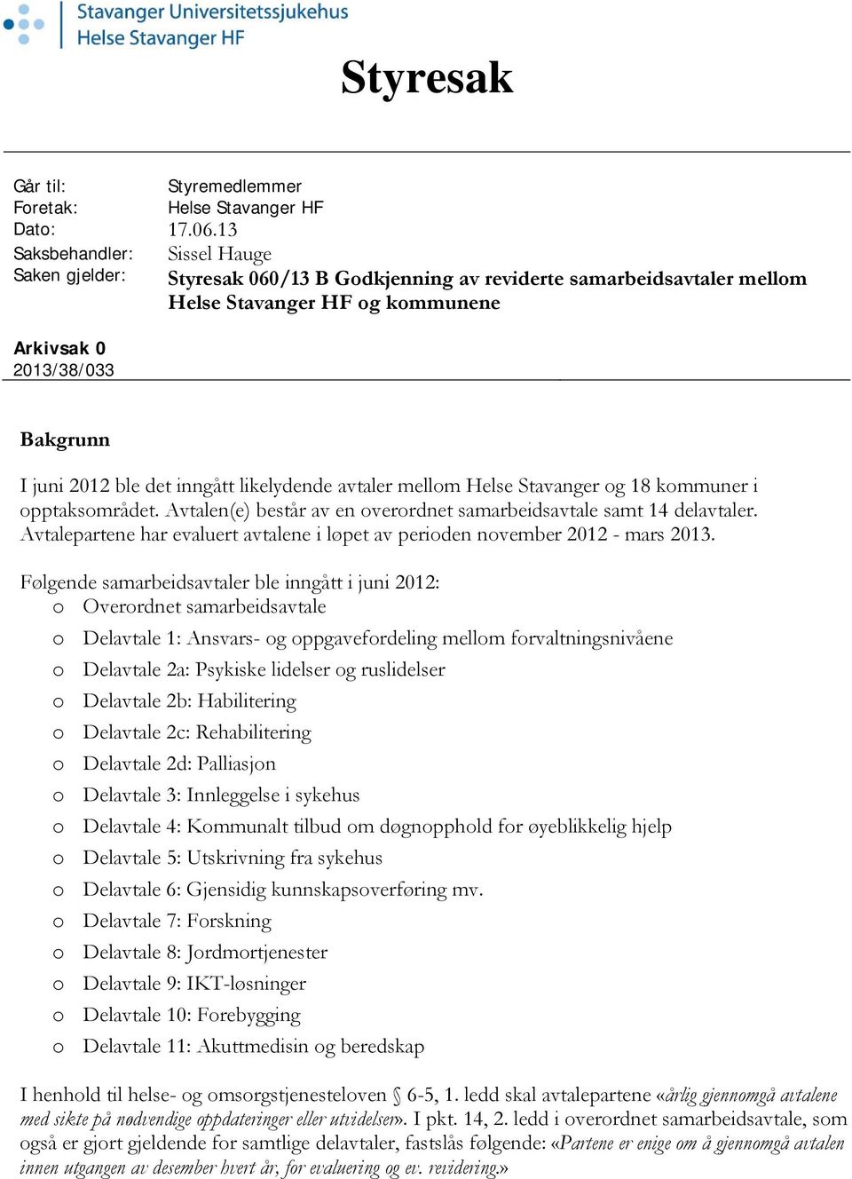 inngått likelydende avtaler mellom Helse Stavanger og 18 kommuner i opptaksområdet. Avtalen(e) består av en overordnet samarbeidsavtale samt 14 delavtaler.