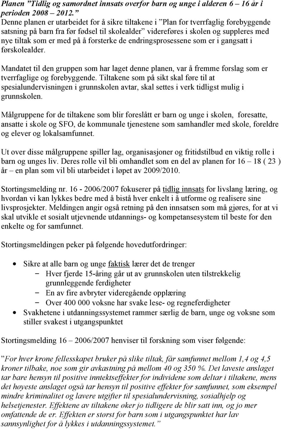 forsterke de endringsprosessene som er i gangsatt i førskolealder. Mandatet til den gruppen som har laget denne planen, var å fremme forslag som er tverrfaglige og forebyggende.