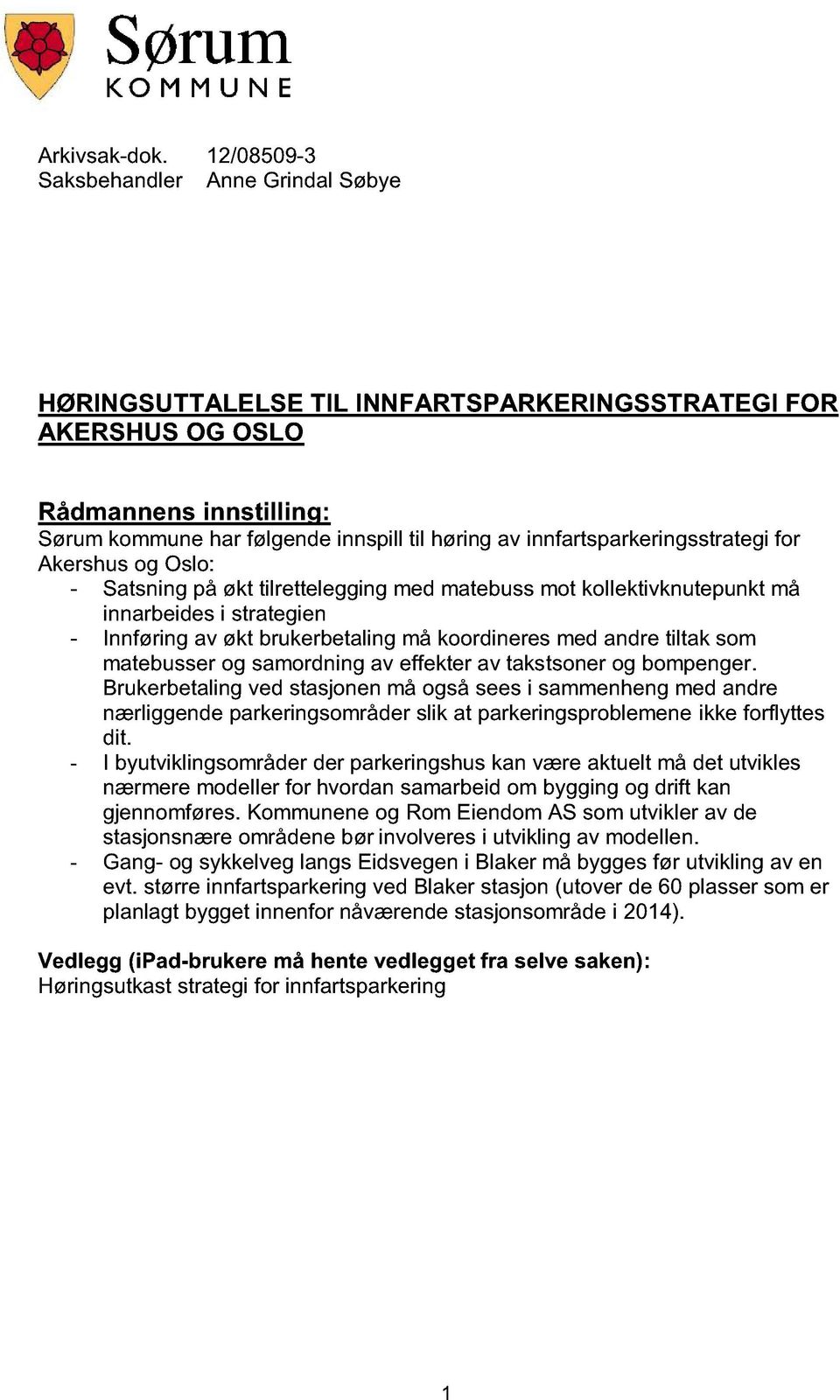 innfartsparkeringsstrategi for Akershus og Oslo: - Satsning på økt tilrettelegging med matebuss mot kollektivknutepunkt må innarbeides i strategien - Innføring av økt brukerbetaling må koordineres