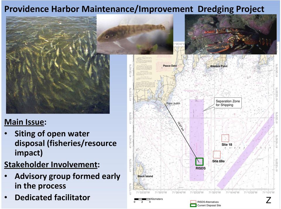 Point Judith for Shipping 41 23'20"N Main Issue: Siting of open water disposal (fisheries/resource impact) Stakeholder Involvement: Advisory group formed early in the process