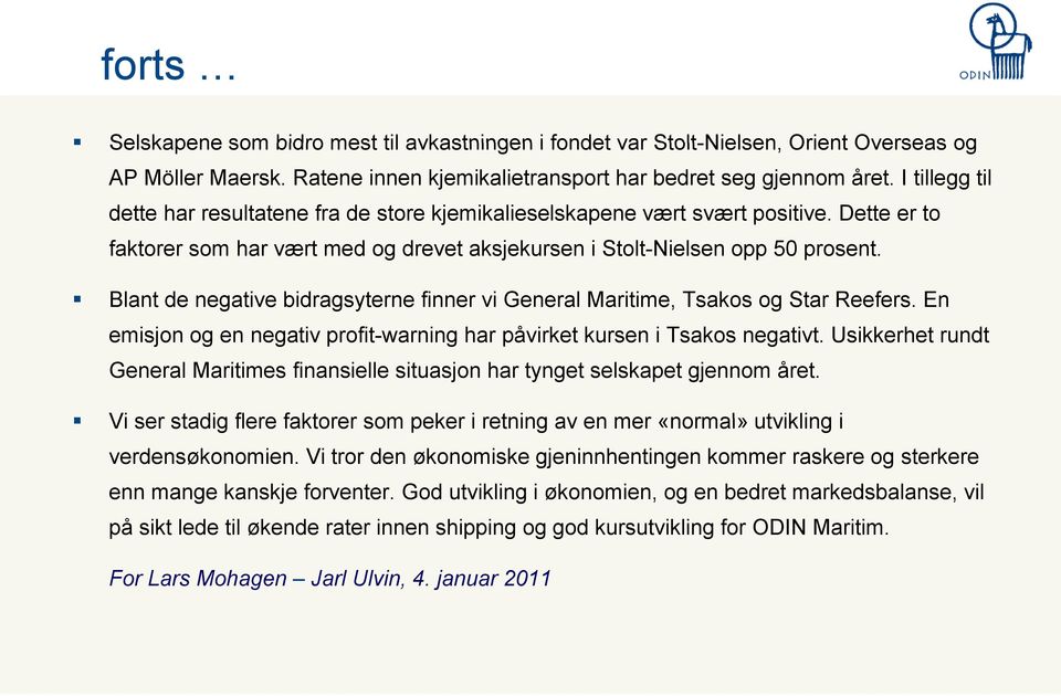 Blant de negative bidragsyterne finner vi General Maritime, Tsakos og Star Reefers. En emisjon og en negativ profit-warning har påvirket kursen i Tsakos negativt.