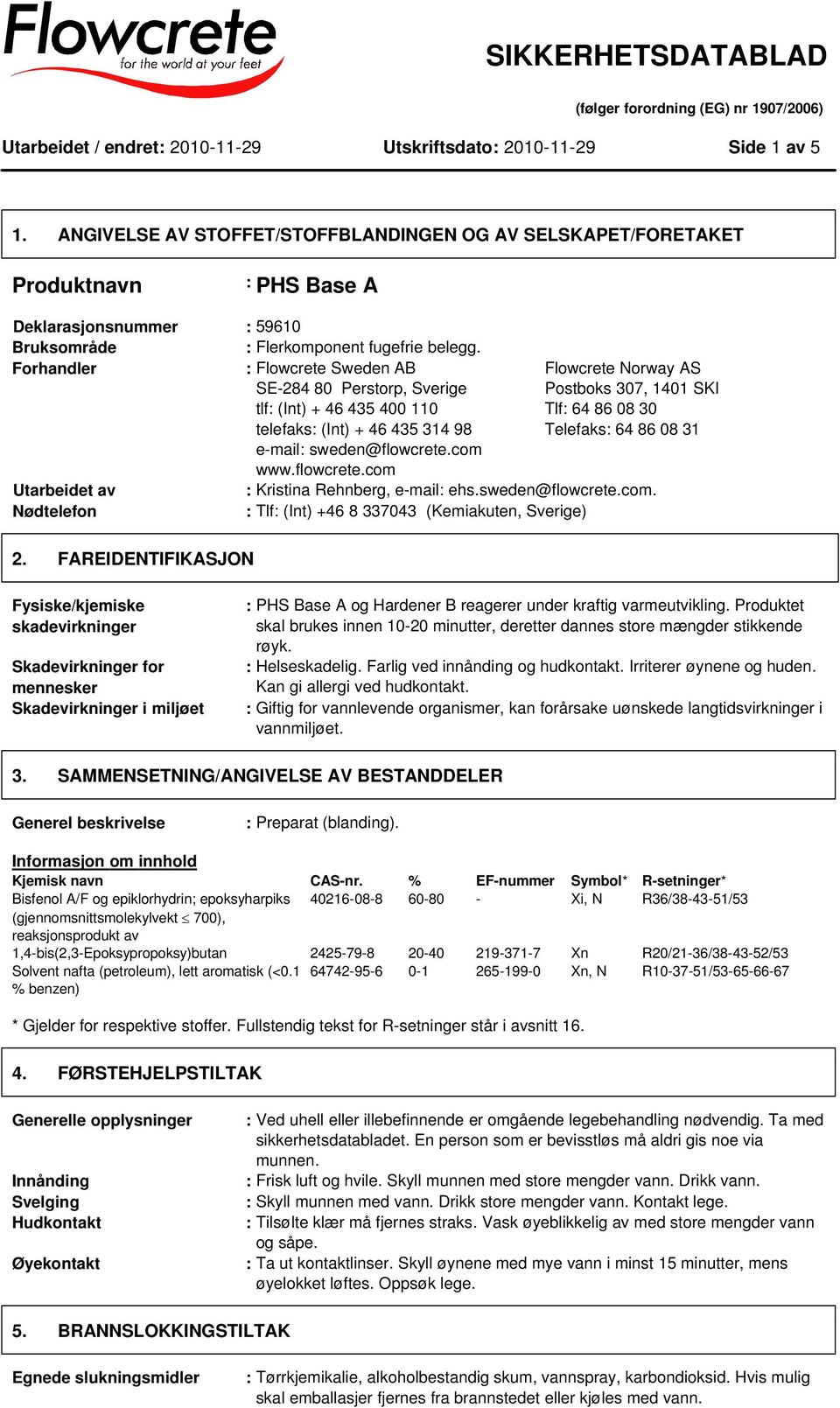Forhandler : Flowcrete Sweden AB SE-284 80 Perstorp, Sverige tlf: (Int) + 46 435 400 110 telefaks: (Int) + 46 435 314 98 e-mail: sweden@flowcrete.