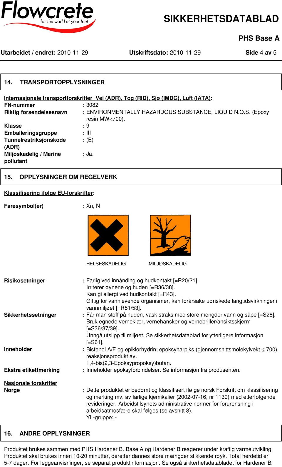 Klasse : 9 Emballeringsgruppe : III Tunnelrestriksjonskode : (E) (ADR) Miljøskadelig / Marine : Ja. pollutant 15.