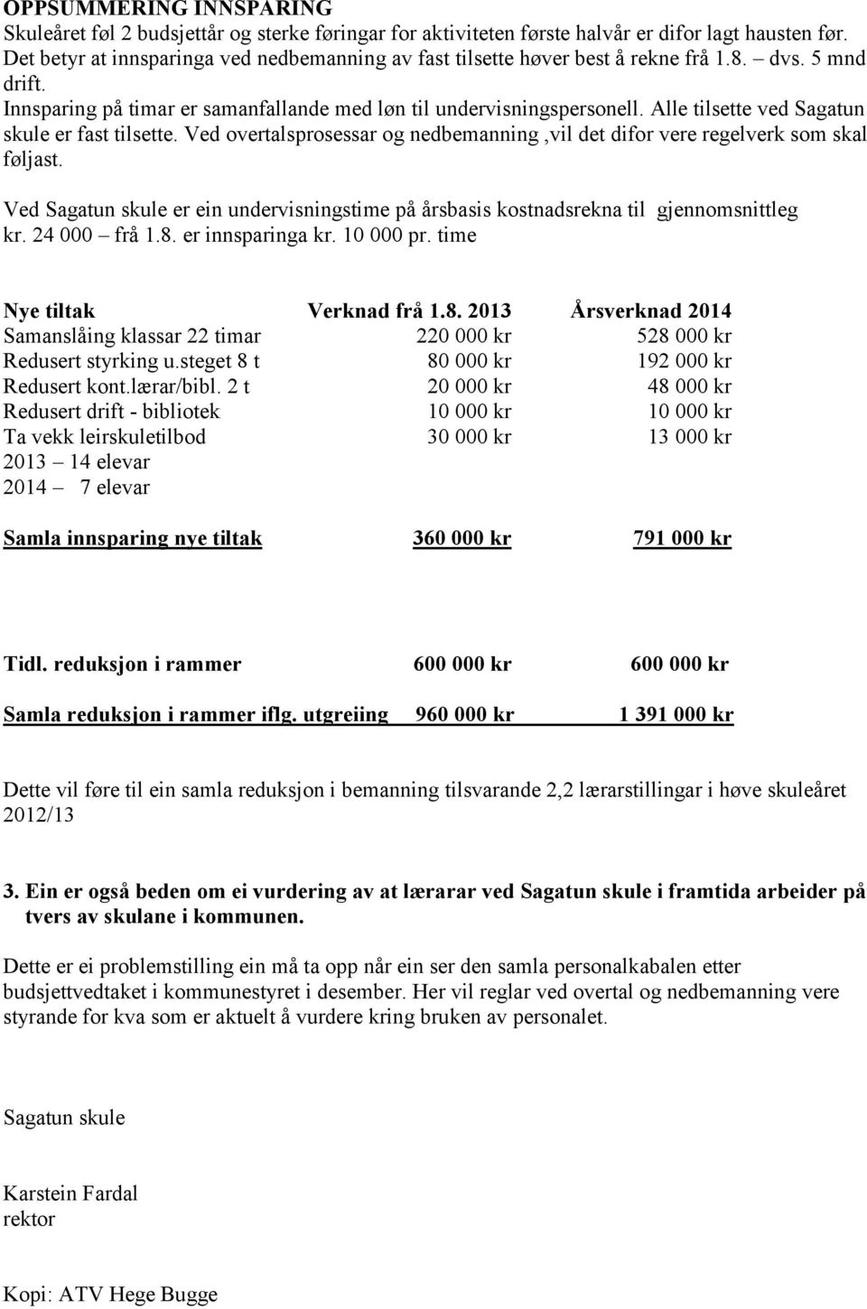 Alle tilsette ved Sagatun skule er fast tilsette. Ved overtalsprosessar og nedbemanning,vil det difor vere regelverk som skal føljast.