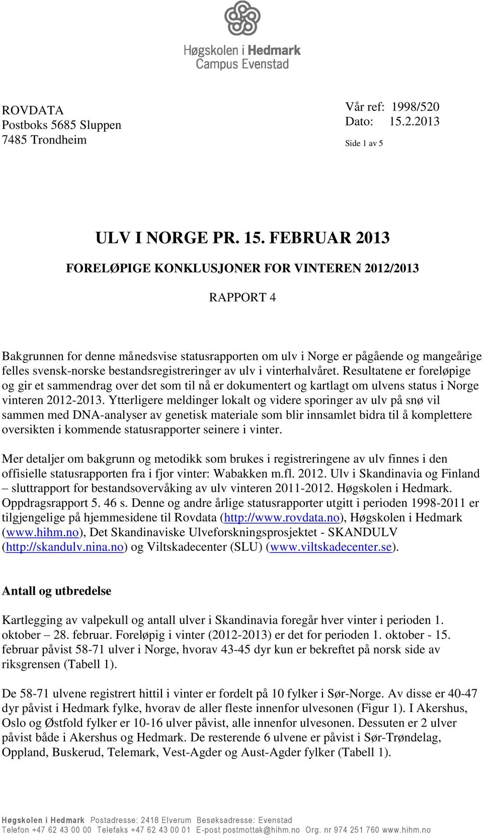 FEBRUAR 2013 FORELØPIGE KONKLUSJONER FOR VINTEREN 2012/2013 RAPPORT 4 Bakgrunnen for denne månedsvise statusrapporten om ulv i Norge er pågående og mangeårige felles svensk-norske